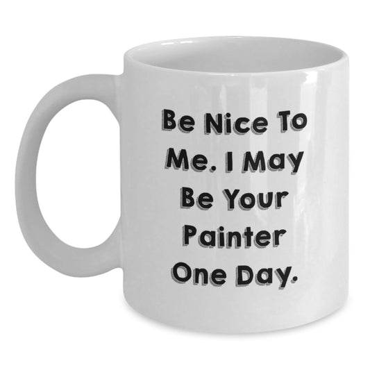 Funny Painter Gifts for Men, White Coffee Mug, Be Nice To Me, Unique Christmas Unique Gifts from Men, 11oz or 15oz Ceramic, Microwave and Dishwasher Safe - Main