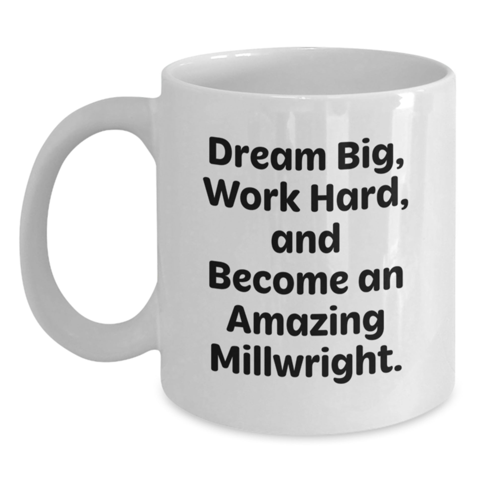 Funny Millwright Gifts from Family for Christmas Unique Items White Coffee Mugs with Dream Big Work Hard Quote, 11oz or 15oz Ceramic - Main