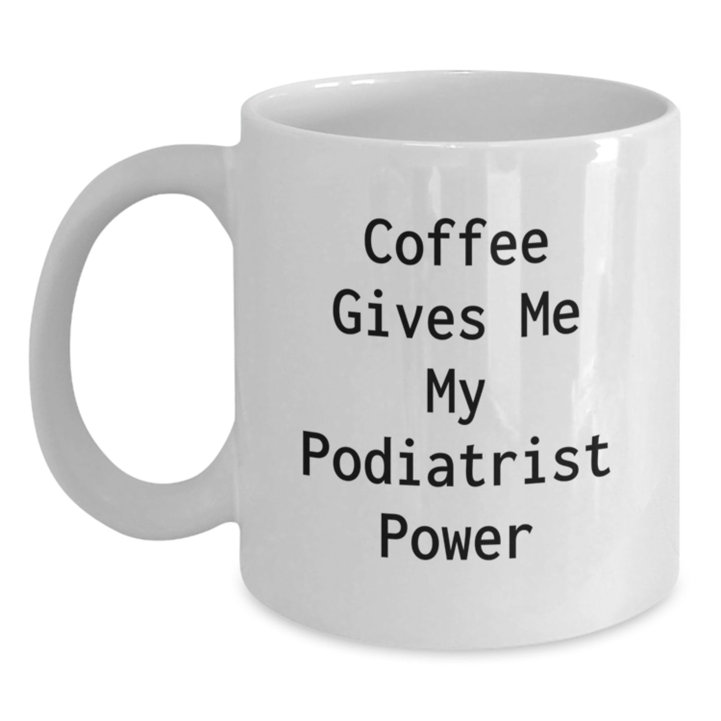 Funny Podiatrist Gifts from Friends - White Coffee Mug for Birthday - Coffee Gives Me My Podiatrist Power - Main