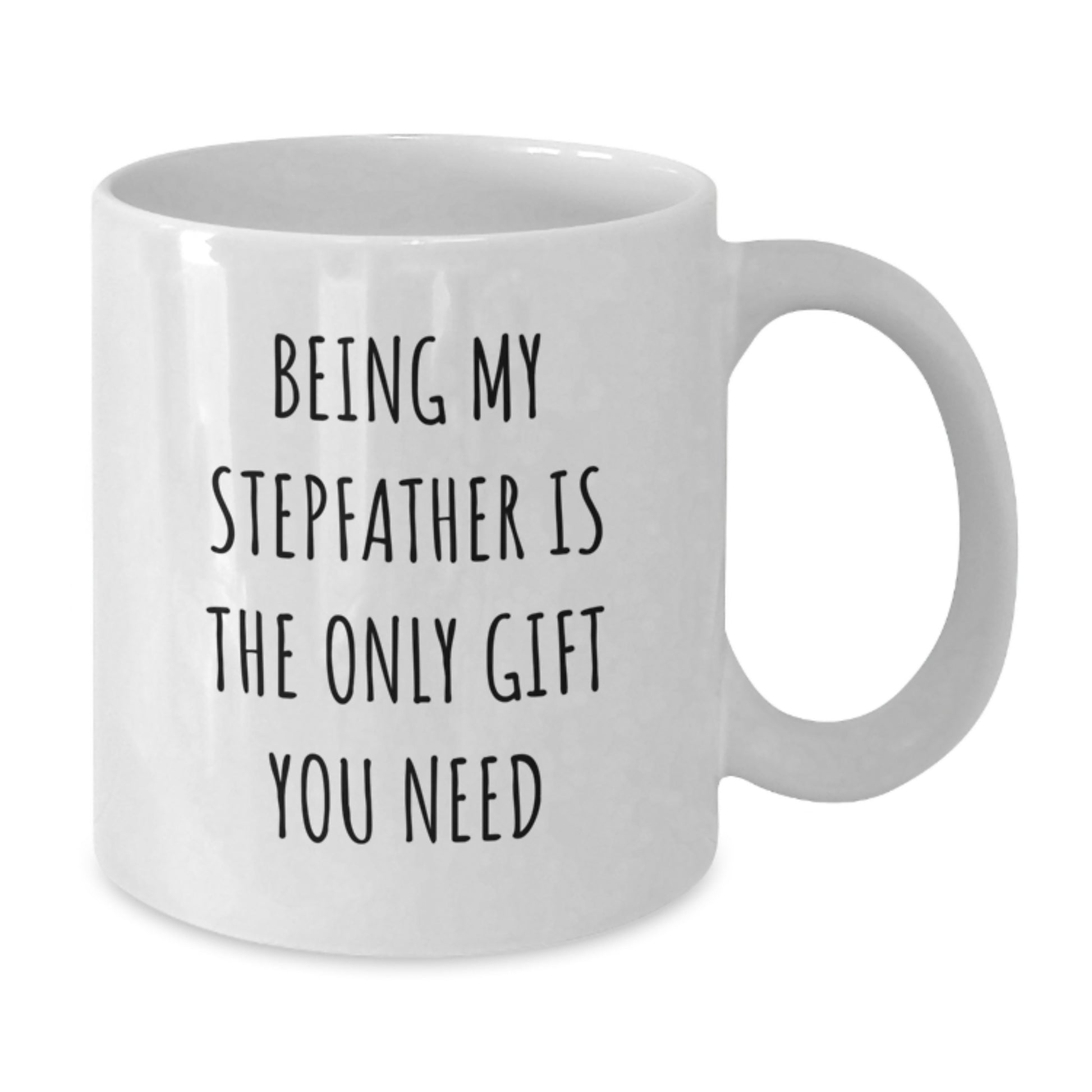 Funny Stepfather Gifts from Family - White Coffee Mug, 'Being My Stepfather Is The Only Gift You Need', Birthday Unique Gifts for Him - Additional