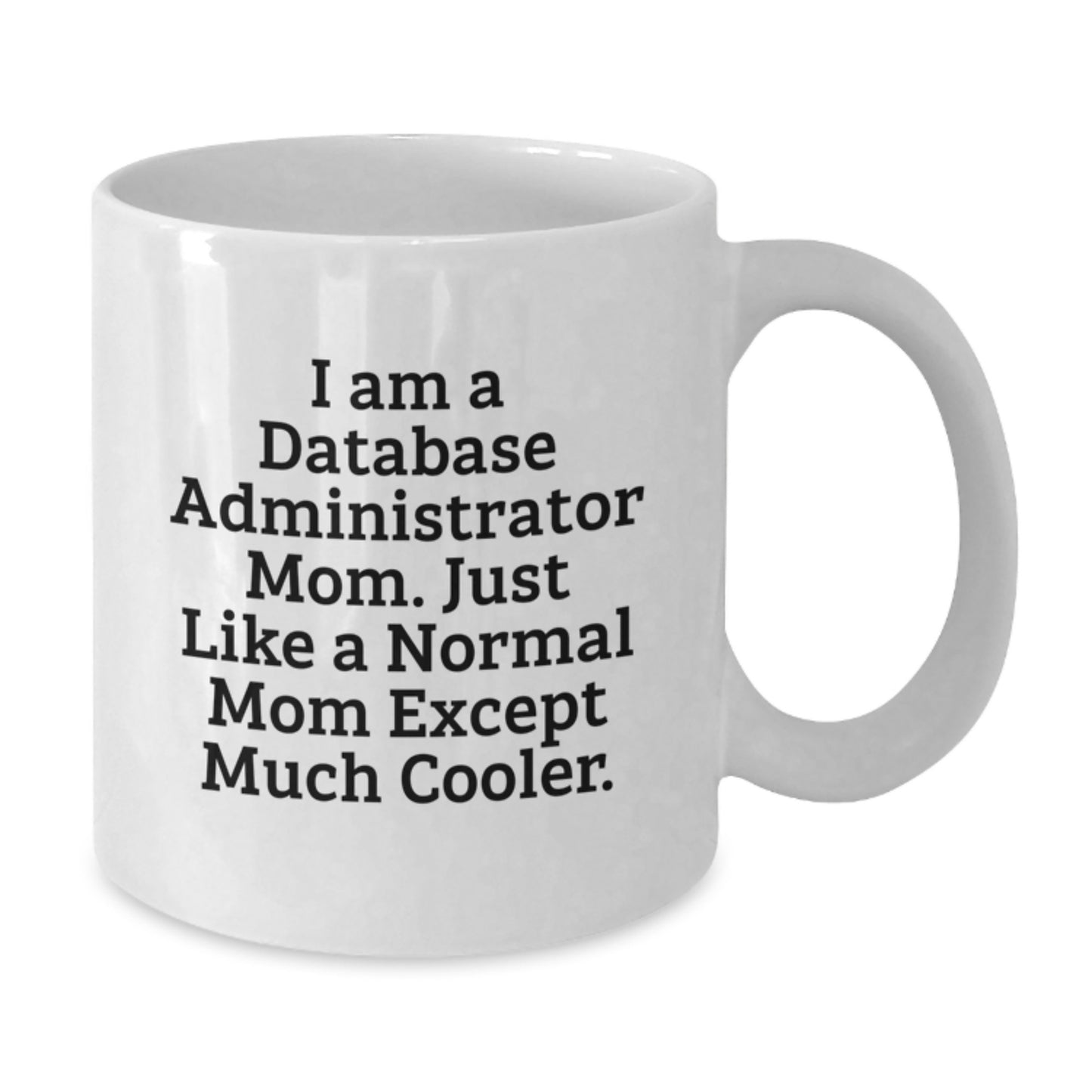 Funny Database Administrator Mom Gifts for Christmas, Unique White Coffee Mug, Ceramic, Microwave, Dishwasher Safe, 'I Am A Database Administrator Mom. Just Like A Normal Mom Except Much Cooler.' - Additional