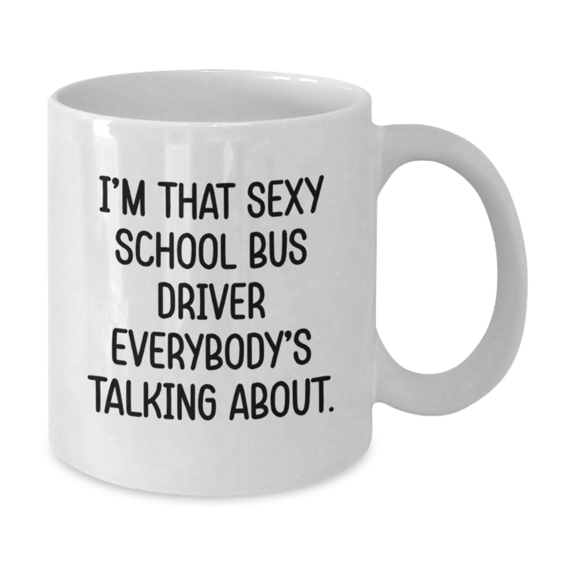 Funny School Bus Driver Gifts for Men Christmas Unique White Coffee Mug - 'I'm That Sexy School Bus Driver Everybody's Talking About' - Additional