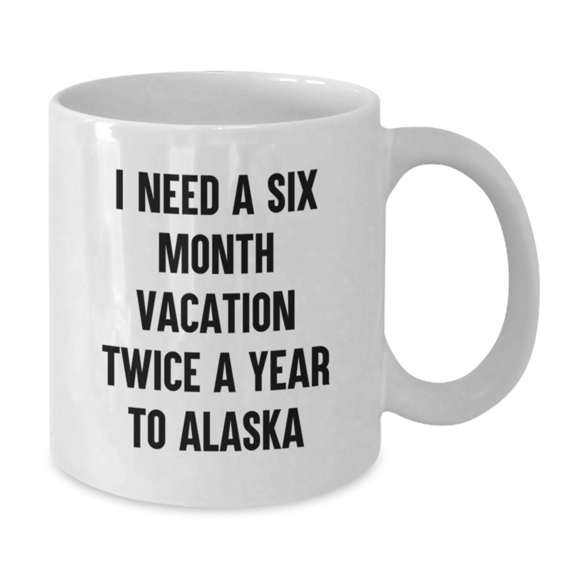 Alaska Enthusiast Gifts from Friends for Men and Women, Funny Quote: 'I Need A Six Month Vacation Twice A Year To Alaska', White Coffee Mug 11oz or 15oz Christmas Unique Gifts - Additional