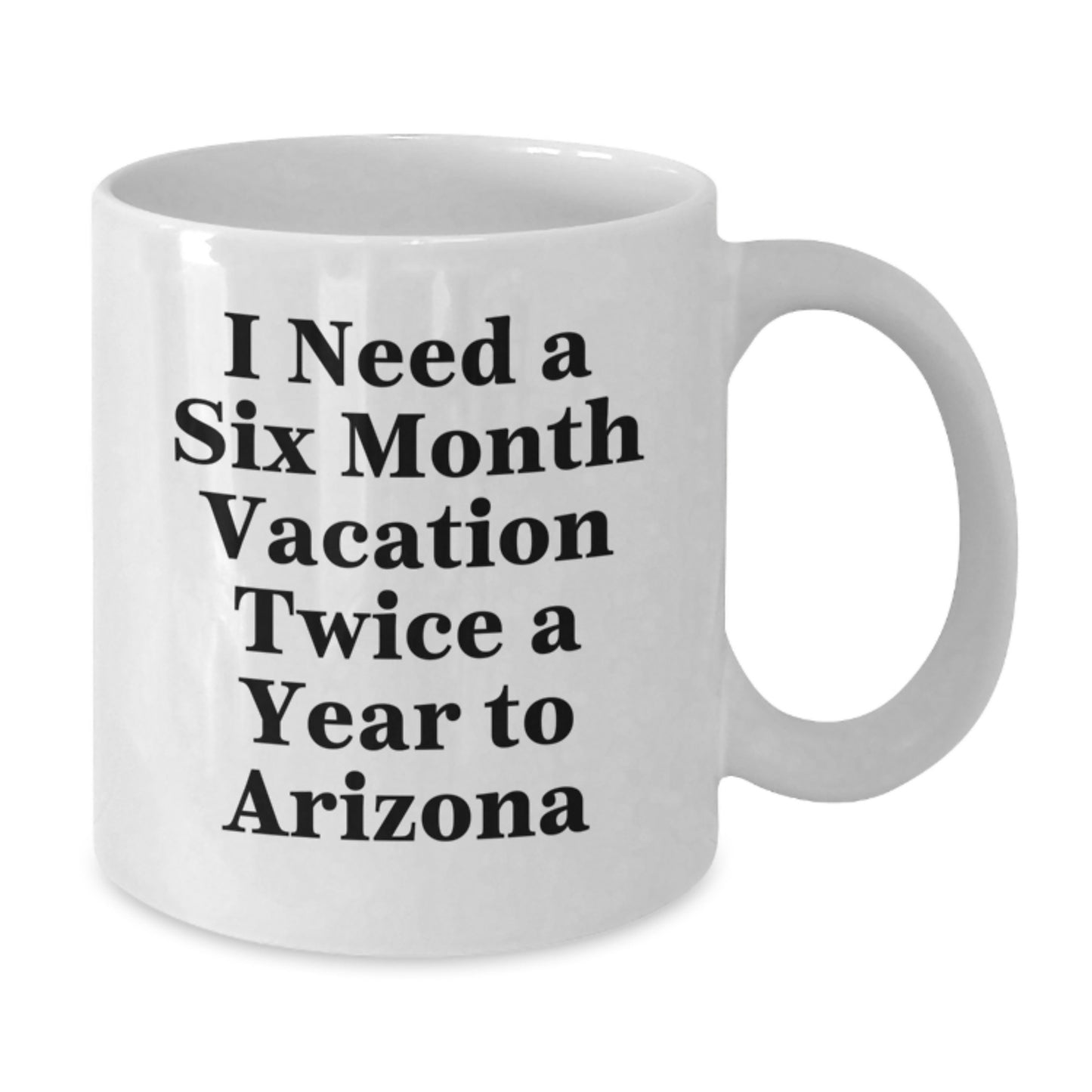 Arizona Gifts for Friends - White Coffee Mug, I Need A 'Six Month Vacation' - Unique Christmas Unique Gift from Arizona - Additional