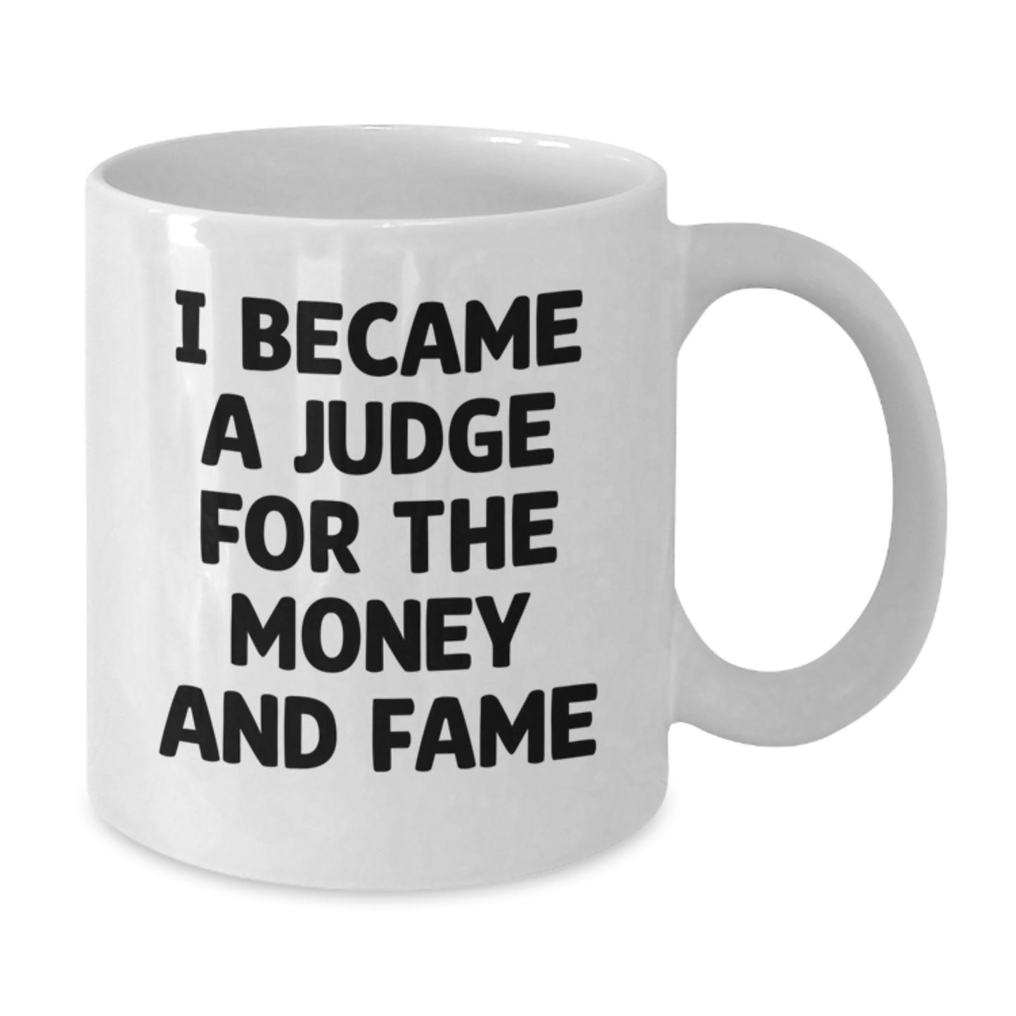 Funny Judge Gifts from Friends for Judge - White Coffee Mug - I Became A Judge For The Money And Fame - Additional