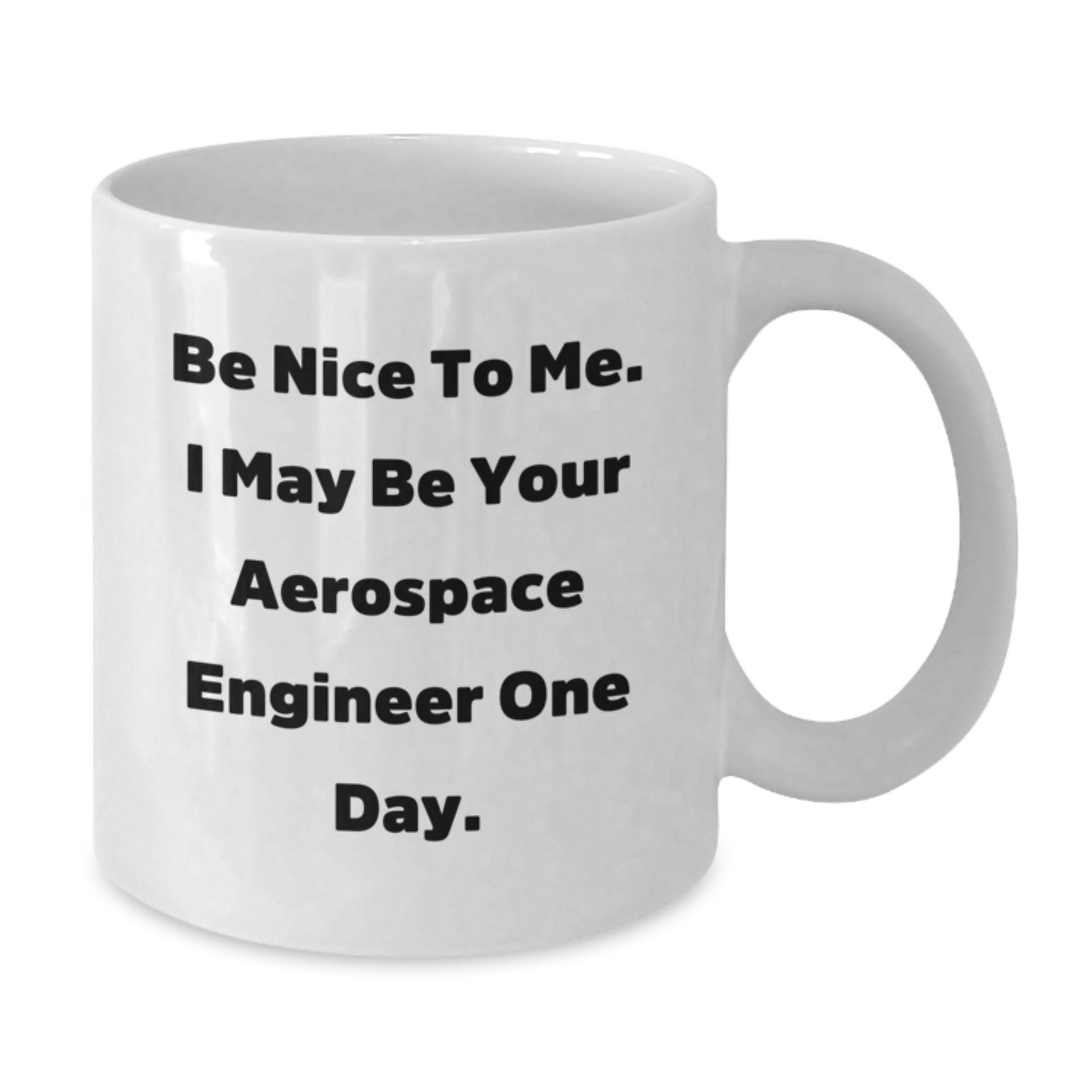Funny Aerospace Engineer Gifts from Friends, Christmas Unique Mugs for Aerospace Engineers, White Coffee Mug with Inspirational Quote 'Be Nice To Me. I May Be Your Aerospace Engineer One Day.' - Additional