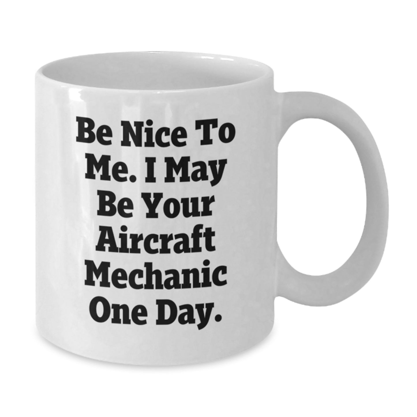 Aircraft Mechanic Gifts from Friends, Funny White Coffee Mug for Men or Women, Be Nice To Me I May Be Your Aircraft Mechanic One Day, White Christmas Unique Presents - Additional