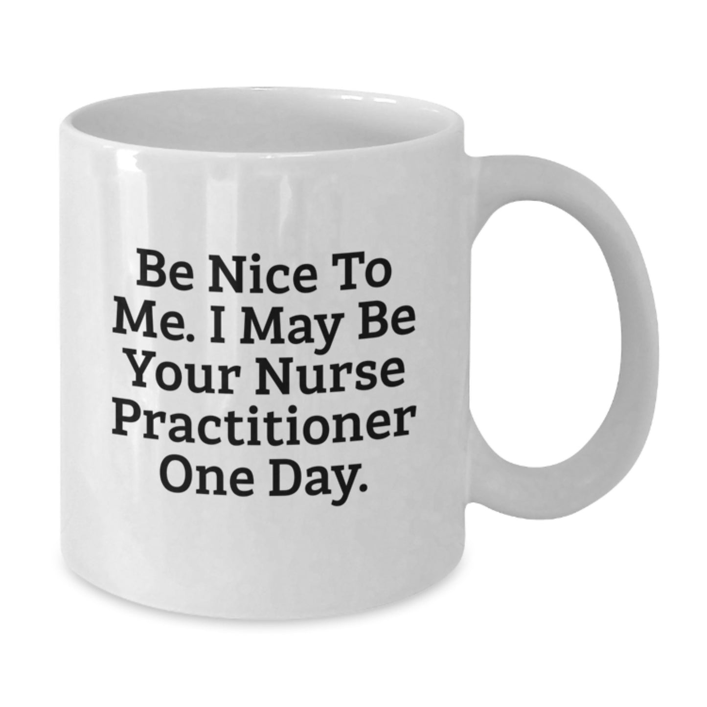 Funny Nurse Practitioner Gifts from Friends, Unique White Coffee Mugs for Nurse Practitioner, Be Nice To Me I May Be Your Nurse Practitioner One Day, Christmas Unique Gifts - Additional