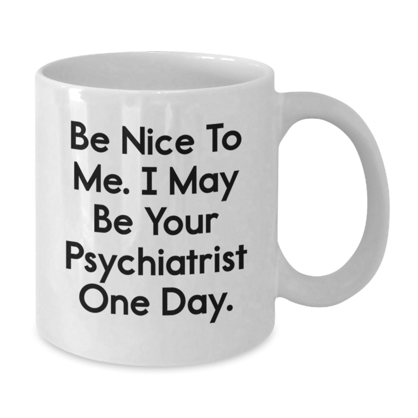 Funny Psychiatrist Gifts for Birthday, Be Nice To Me White Coffee Mug, Gifts from Friends - Additional
