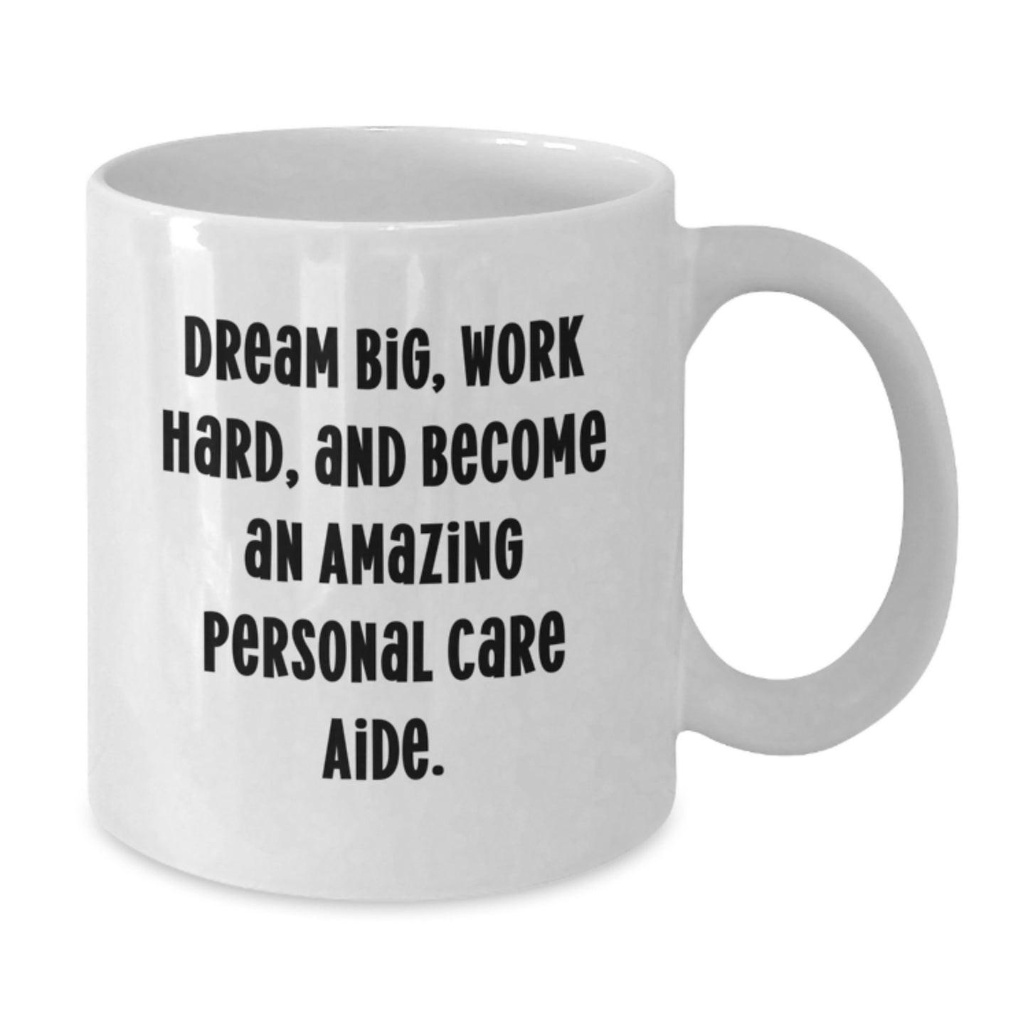 Inspiring Personal Care Aide Gifts from Friends - Funny White Coffee Mug, 'Dream Big, Work Hard, And Become An Amazing Personal Care Aide.', Birthday Unique Gifts for Family, Coworkers, or Friends. - Additional