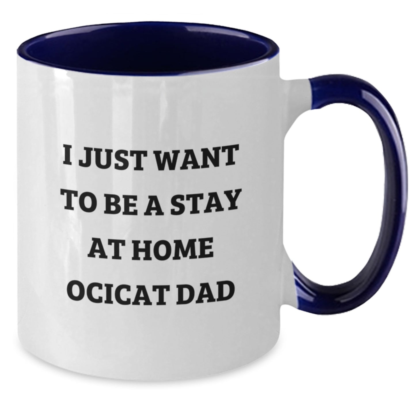 Funny Ocicat Dad Gifts from Mom Christmas Unique Gifts for Men Two Tone Coffee Mug - I Just Want To Be A Stay At Home Ocicat Dad - Additional