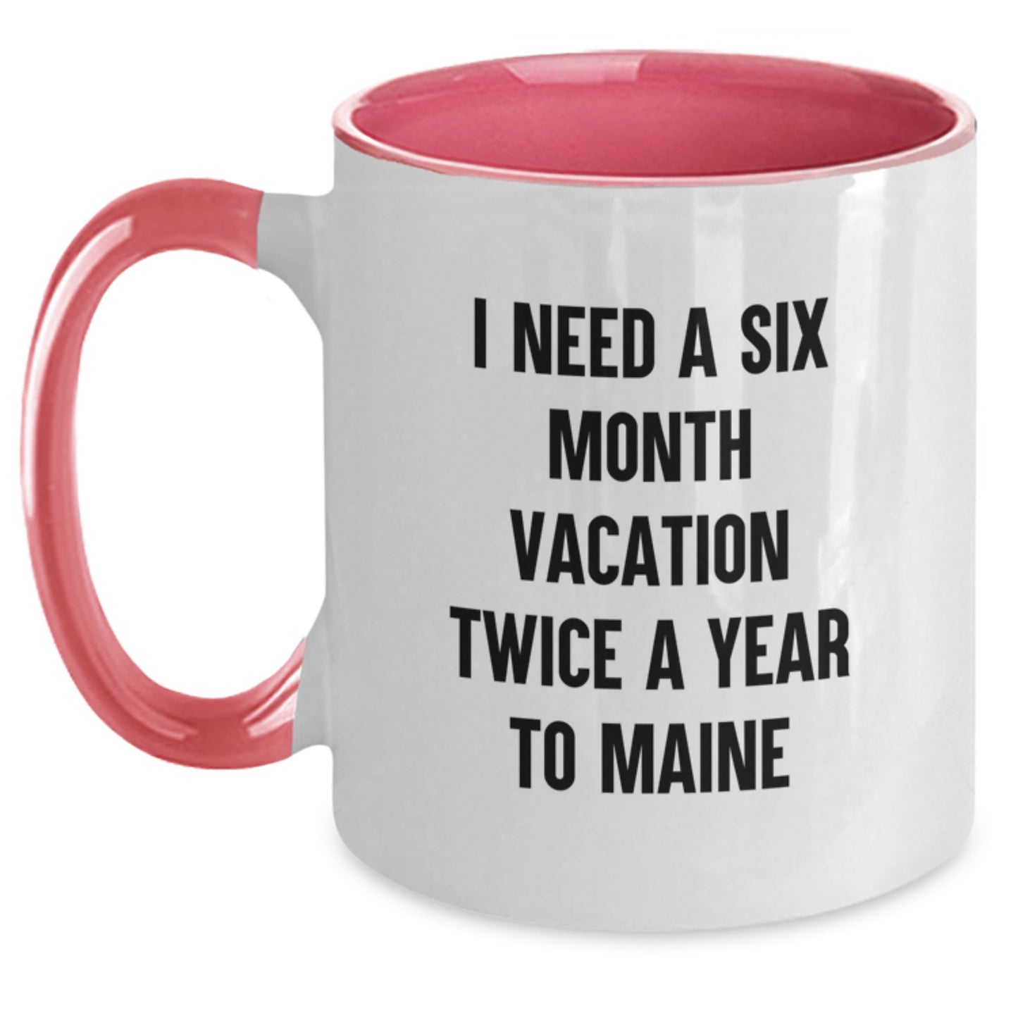 Funny Maine Gifts from Friends and Family for Men and Women - Christmas Unique Gifts - I Need A Six Month Vacation Twice A Year To Maine Two Tone Coffee Mug - Main