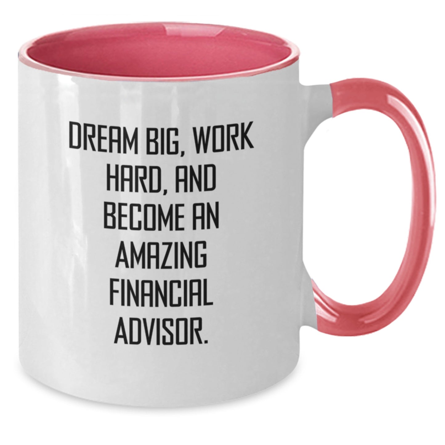 Funny Financial Advisor Gifts, Gifts for Financial Advisor, Two Tone Coffee Mug, Dream Big, Work Hard, And Become An Amazing Financial Advisor. - Additional
