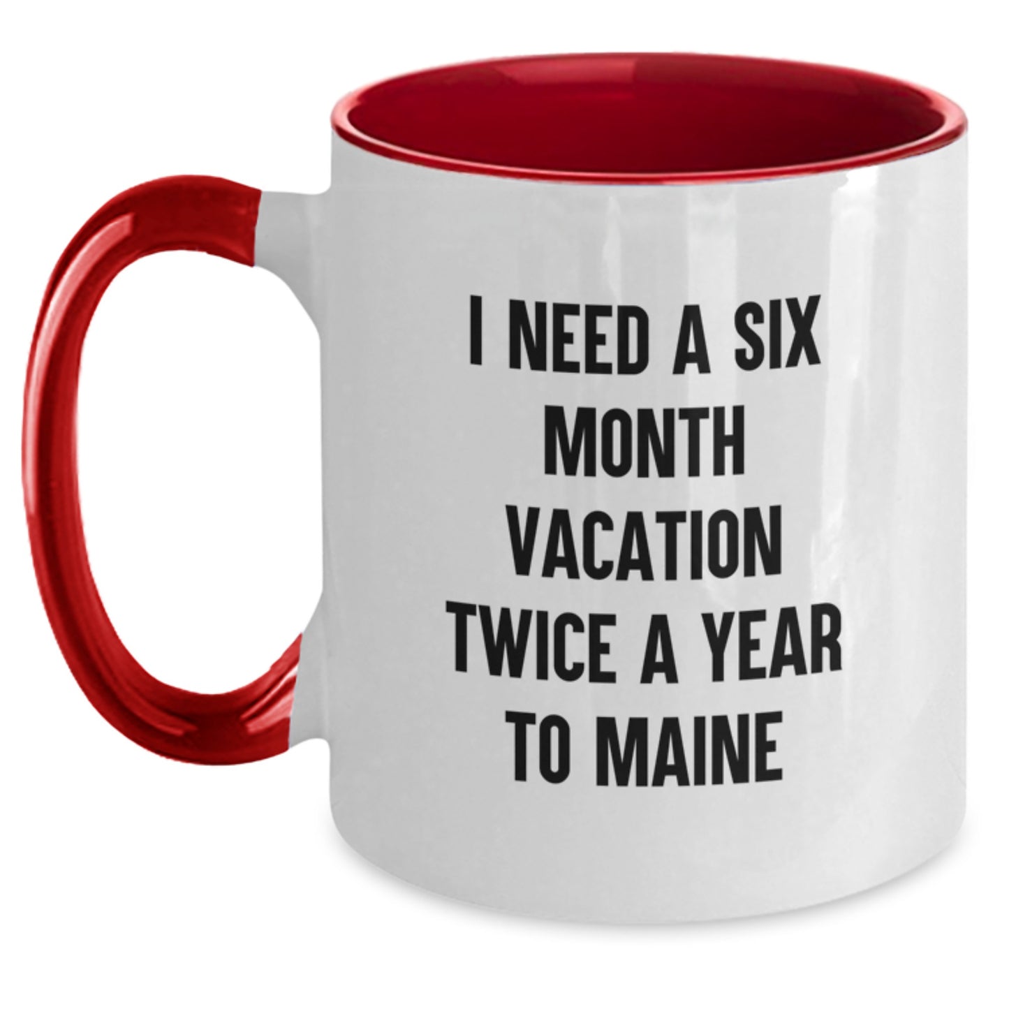 Funny Maine Gifts from Friends and Family for Men and Women - Christmas Unique Gifts - I Need A Six Month Vacation Twice A Year To Maine Two Tone Coffee Mug - Main