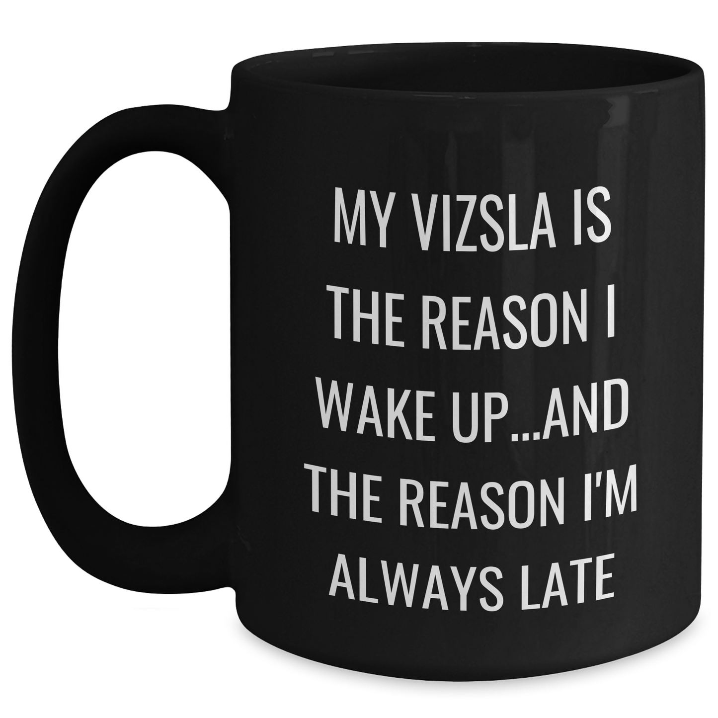 Funny Vizsla Dog Gifts from Dad to Vizsla Dog Lovers on Father's Day - Black Coffee Mug, My Vizsla Is The Reason I Wake Up...and The Reason I'm Always Late - Main