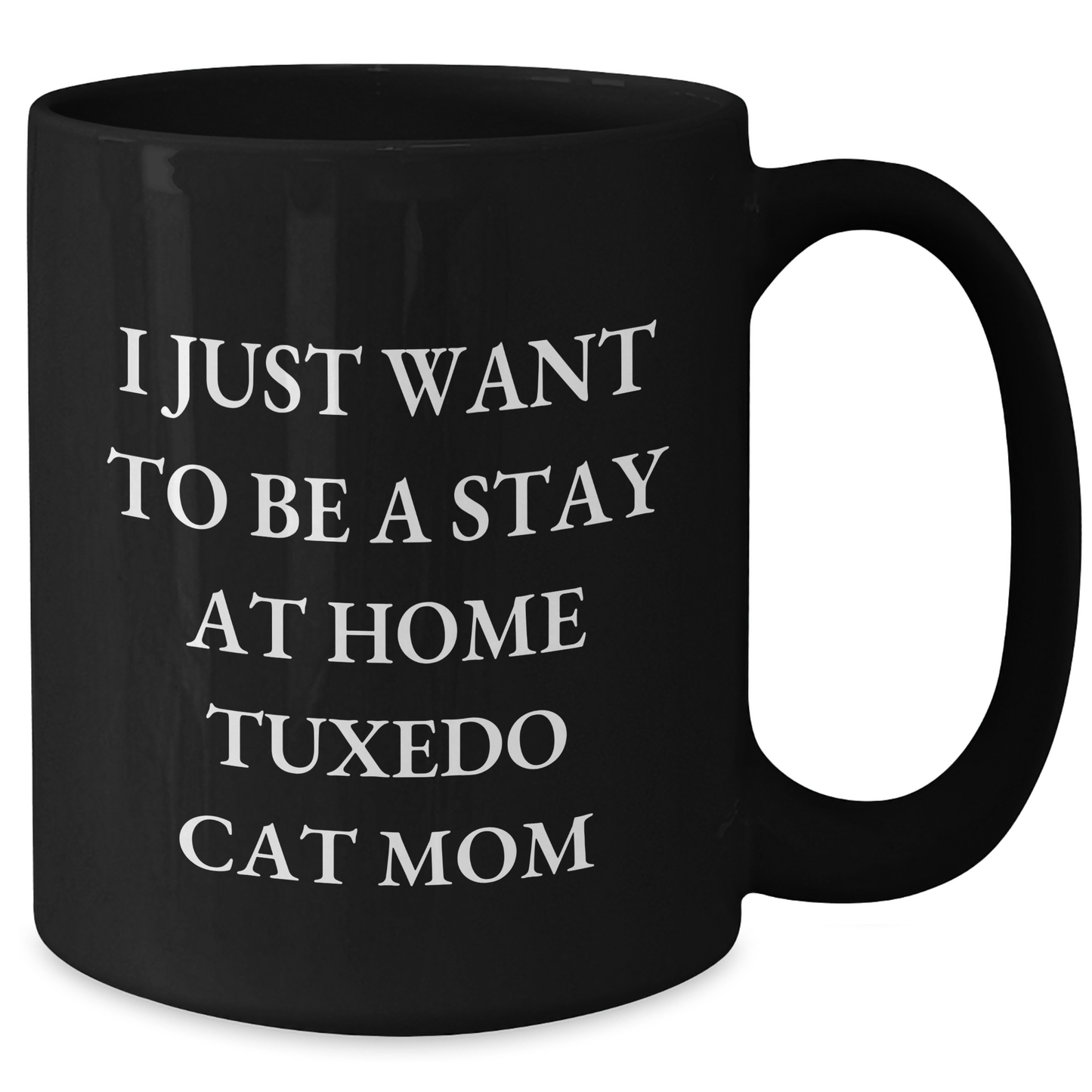 Tuxedo Cat Mom Funny Coffee Mug Gifts from Friends, Family for Dad's Special Day - 'I Just Want To Be A Stay At Home Tuxedo Cat Mom' Quote, Black 11oz or 15oz - Additional