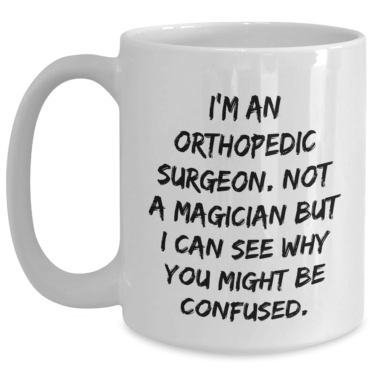 Unique Orthopedic Surgeon Gifts for Men - I'm An Orthopedic Surgeon. Not A Magician But I Can See Why You Might Be Confused. Funny White Coffee Mug for Father's Day from Family - Victory Thru Vision