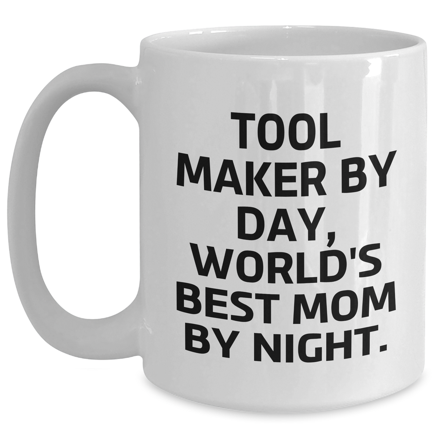Tool Maker Humor Funny White Coffee Mug Gifts from Men to Tool Makers on Father's Day, 'Tool Maker By Day, World's Best Mom By Night.' - Main