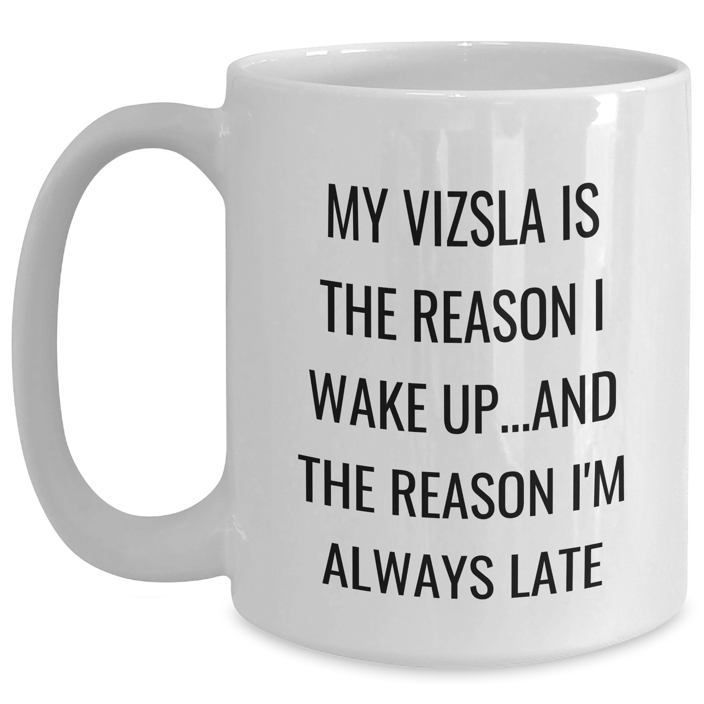 Vizsla Dog Lovers Funny Gifts, My Vizsla Is The Reason I Wake Up...and The Reason I'm Always Late White Coffee Mug for Dad, Gift from Family, Unique Father's Day Present for Vizsla Dog Enthusiasts - Main