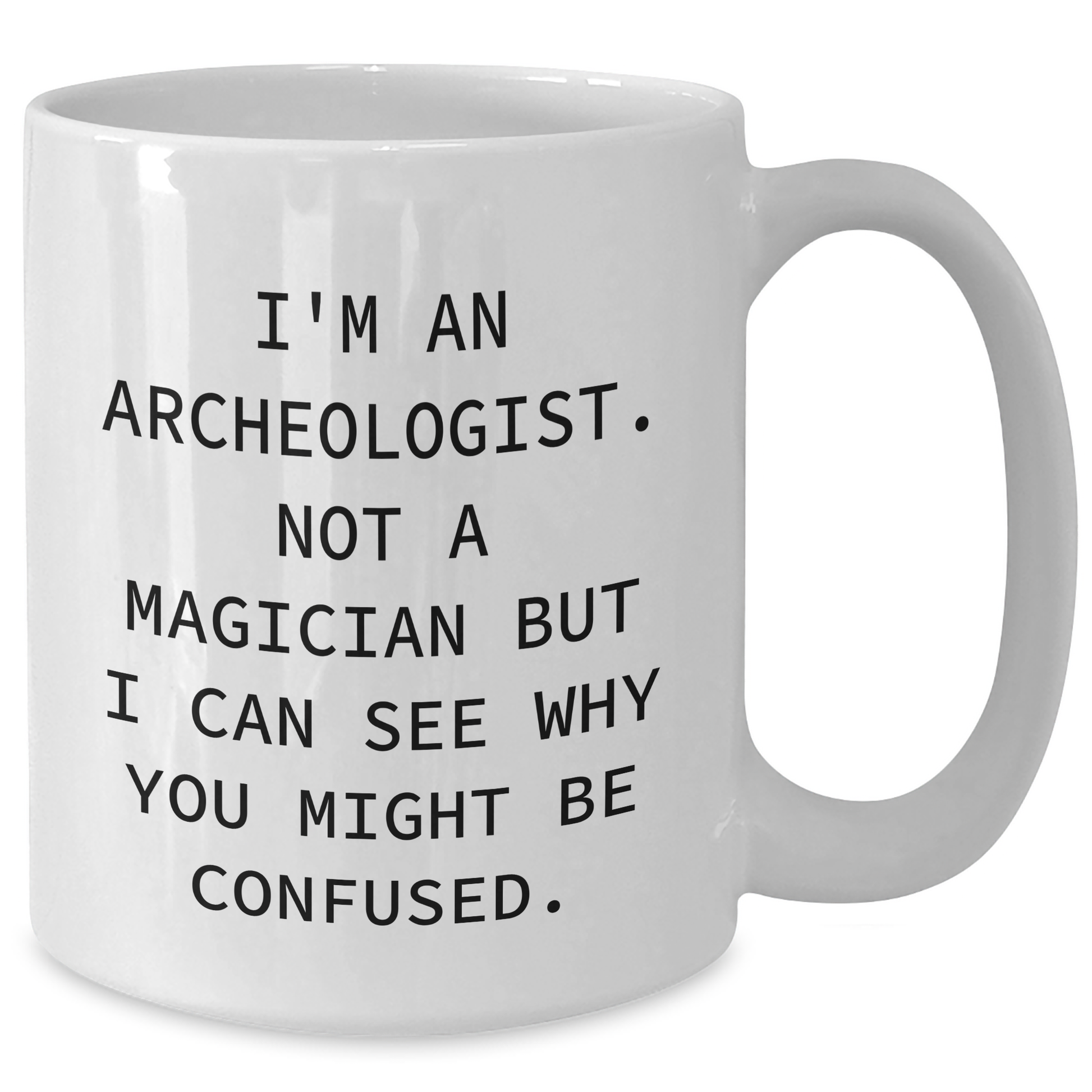 Archeologist Humor White Coffee Mug Gifts from Friends and Family for Archeologist, Funny Quote for Father's Day - Victory Thru Vision