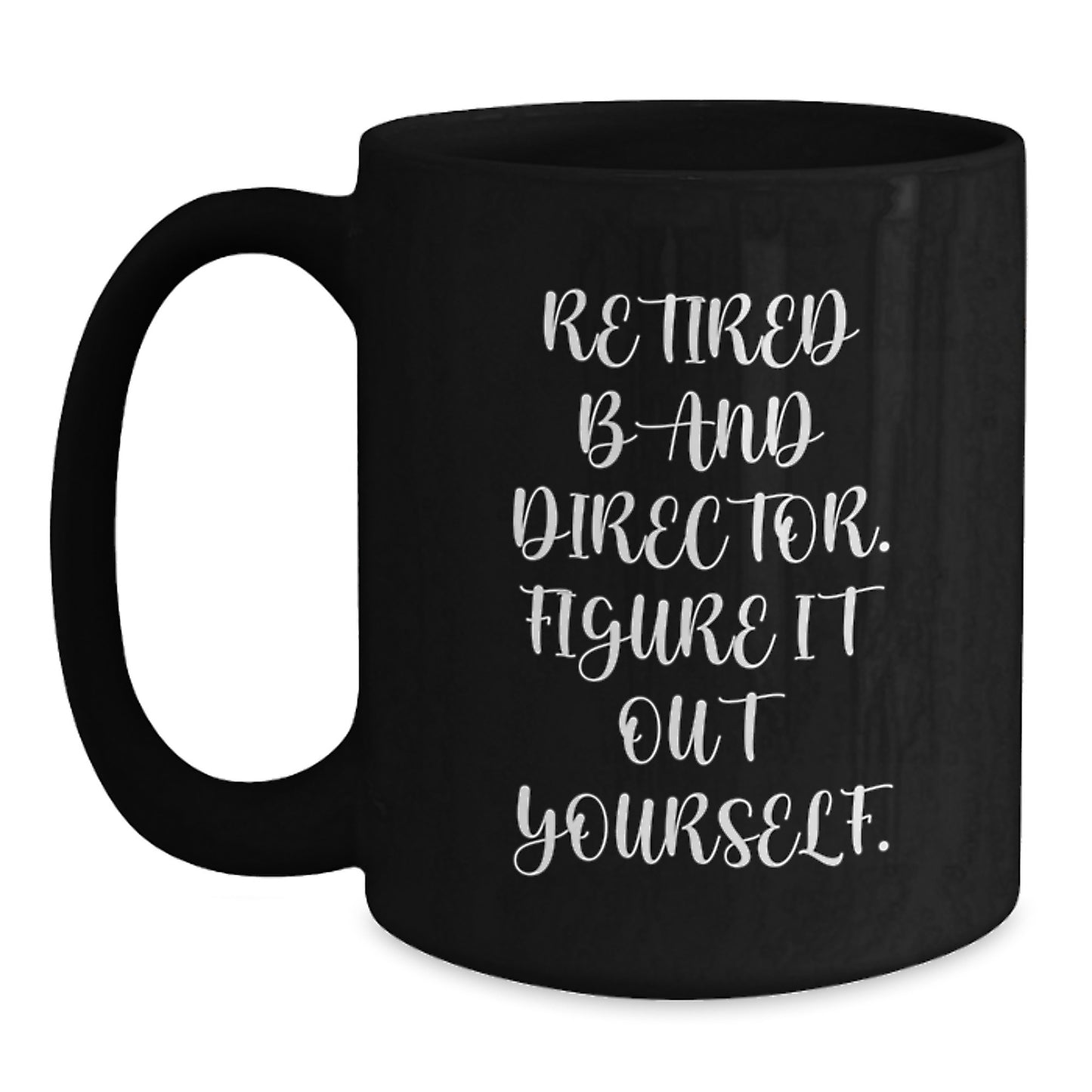 Funny Band Director Gifts from Friends for Birthday Unique Mugs - 'Figure It Out Yourself', Black Coffee Mug, 11oz or 15oz, Microwave and Dishwasher Safe - Main