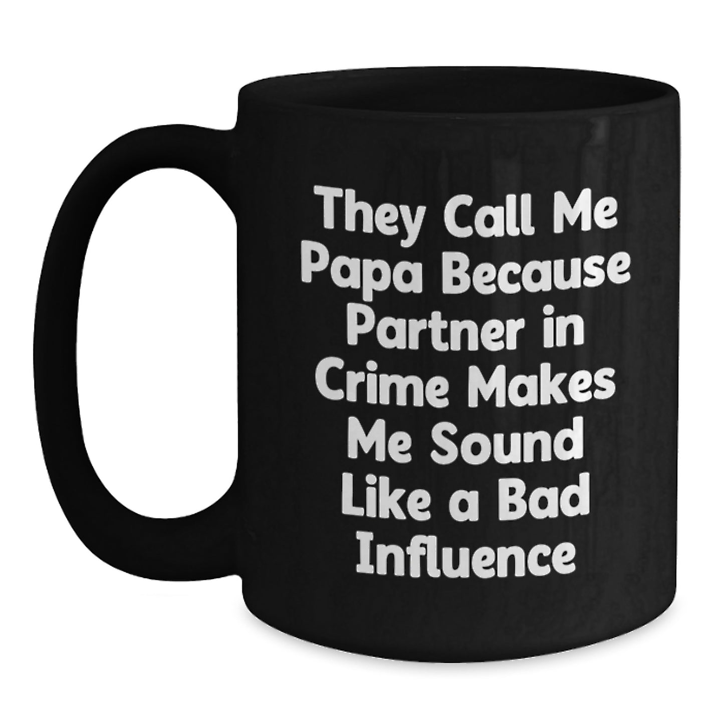 Funny Papa Birthday Unique Gifts from Family, They Call Me Papa Because Partner In Crime Makes Me Sound Like A Bad Influence, Black Coffee Mug for Papa - Main