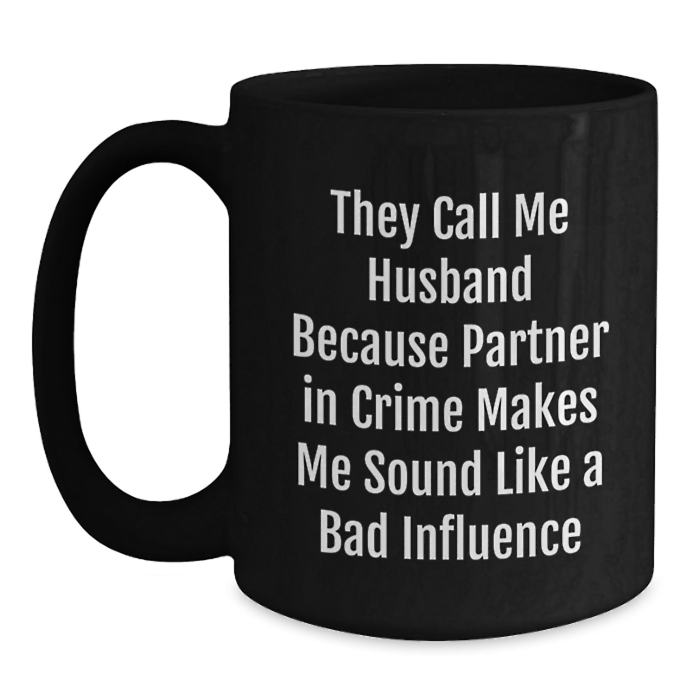 Funny Husband Gifts from Men for Husband Birthday Unique Black Coffee Mug, They Call Me Husband Because Partner In Crime Makes Me Sound Like A Bad Influence, Funny Husband Husband Birthday - Main