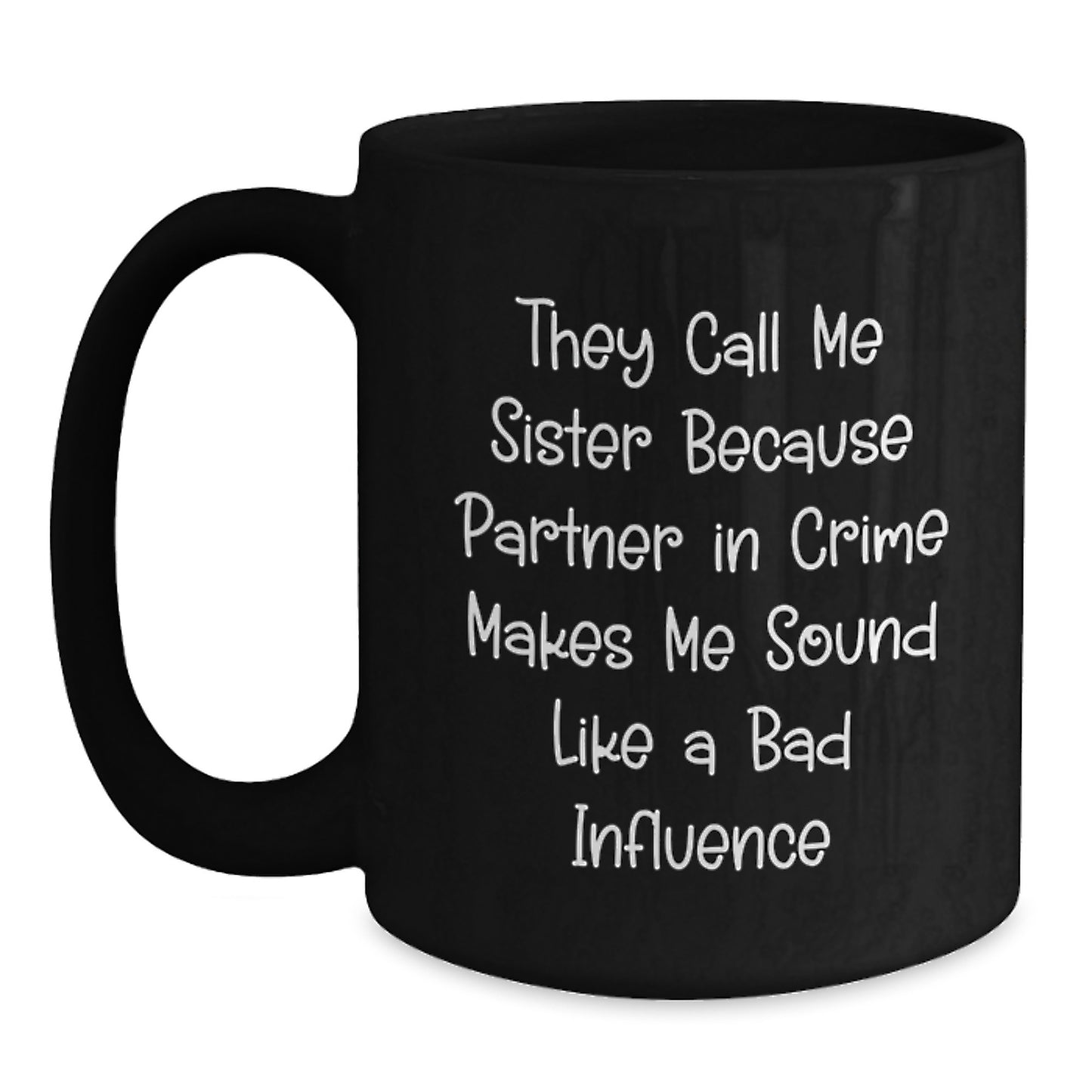 Funny Sister Gifts from Friends, 'They Call Me Sister Because Partner In Crime Makes Me Sound Like A Bad Influence', Black Coffee Mug for Sister's Graduation - Main
