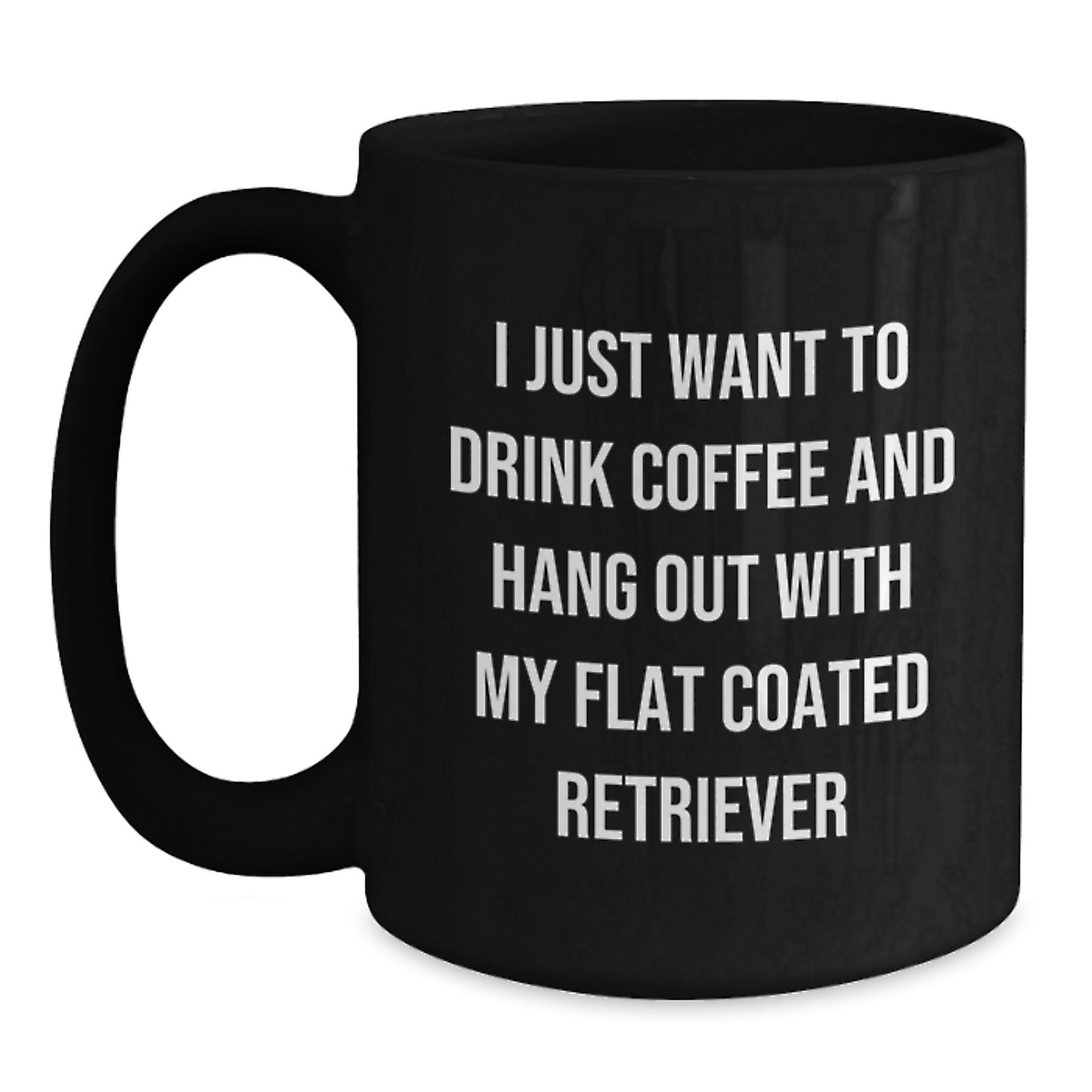 Funny Flat Coated Retriever Dog Gifts from Friends for Birthday Morning Coffee Lover - I Just Want To Drink Coffee And Hang Out With My Flat Coated Retriever - Main