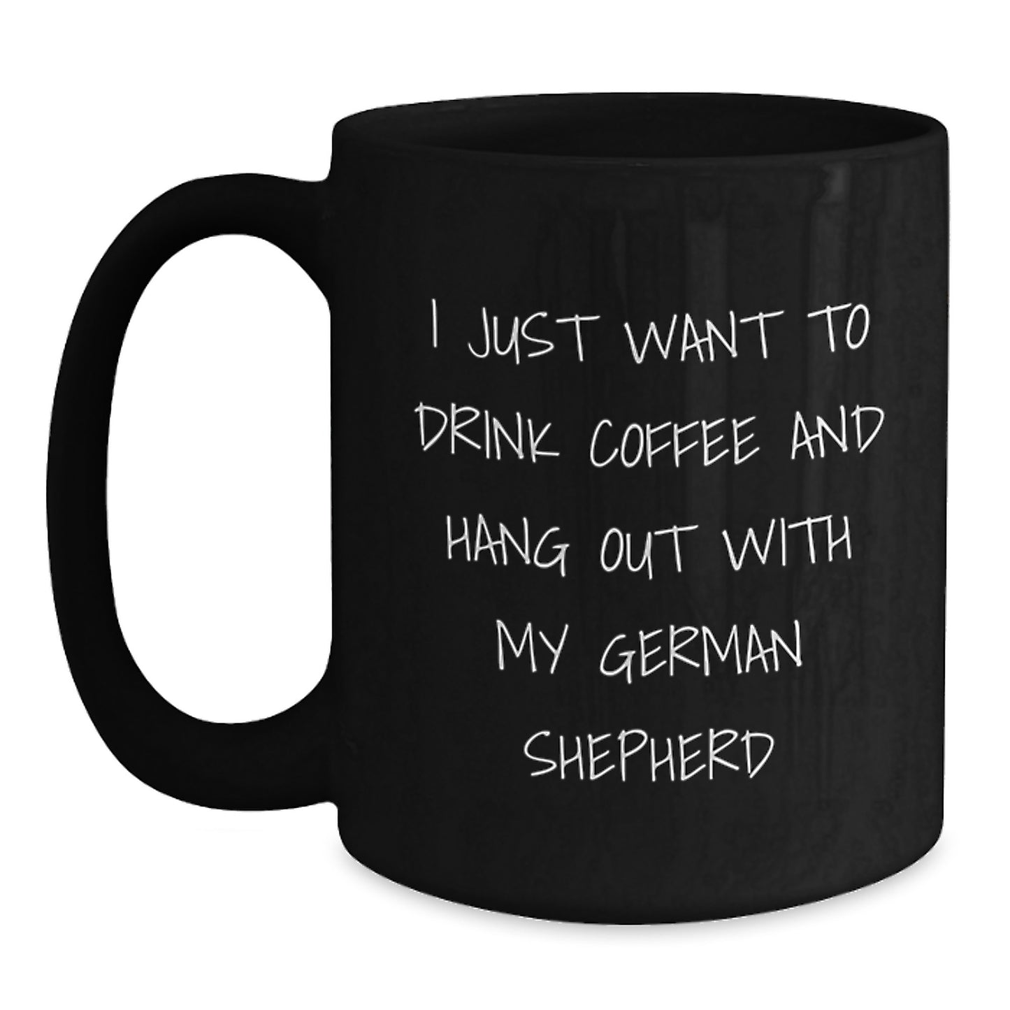 Funny German Shepherd Dog Gifts, I Just Want To Drink Coffee And Hang Out With My German Shepherd, Birthday Unique Gifts from Friends to Family - Black Coffee Mug, 11oz or 15oz - Main