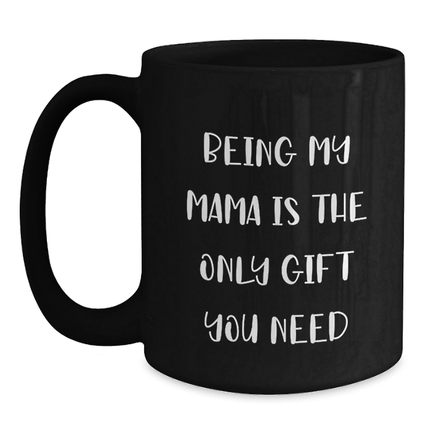 Funny Mama Gifts from Men to Women - Black Coffee Mug for Birthday 'Being My Mama Is The Only Gift You Need' - Main
