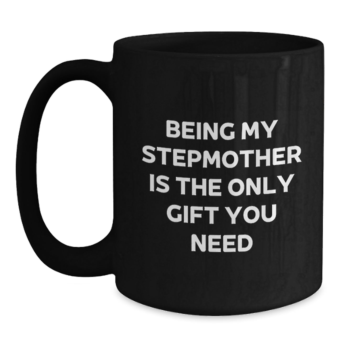Funny Stepmother Birthday Unique Gift Ideas - 'Being My Stepmother Is The Only Gift You Need' Quote on Black Coffee Mug, Gifts from Family, for Stepmother - Main