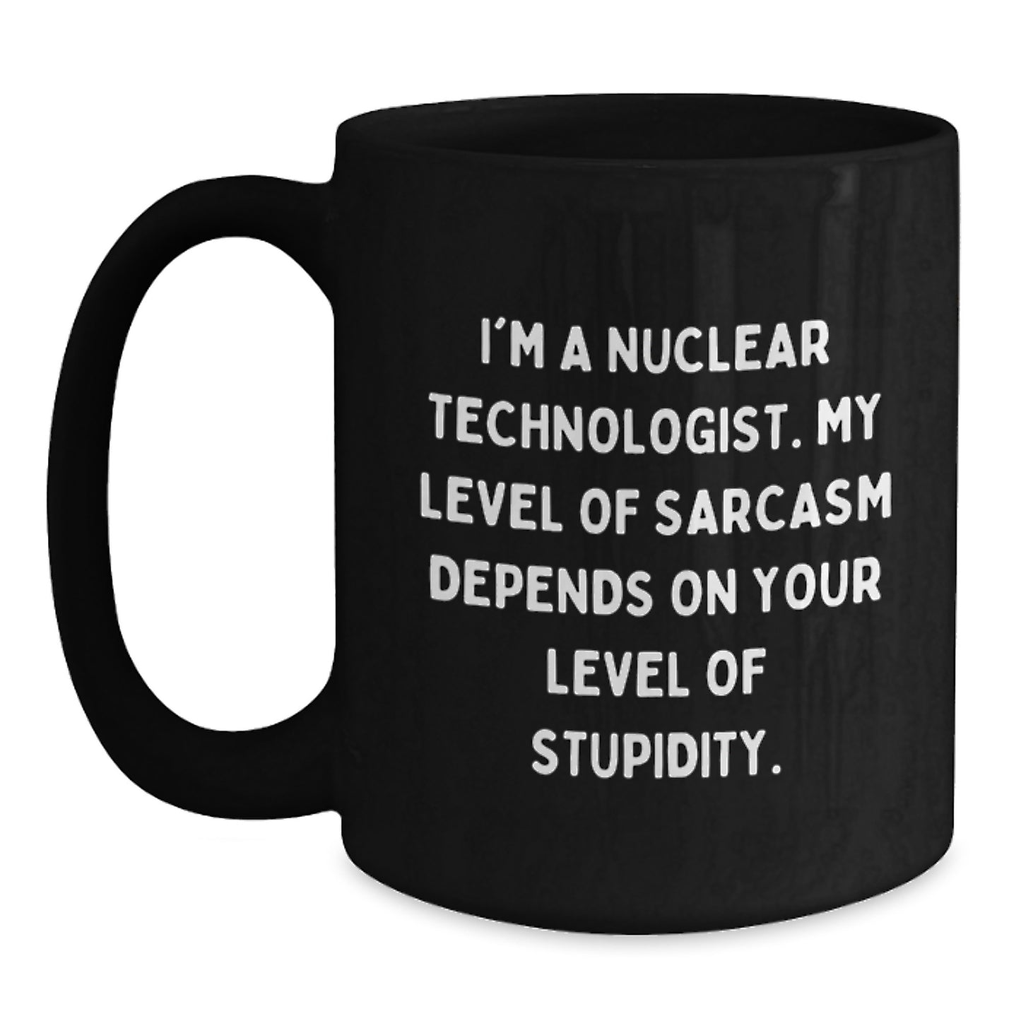 Funny Nuclear Technologist Christmas Unique Gifts from Friends for Nuclear Technologist Black Coffee Mug - Sarcastic Sarcasm Quotes - Main