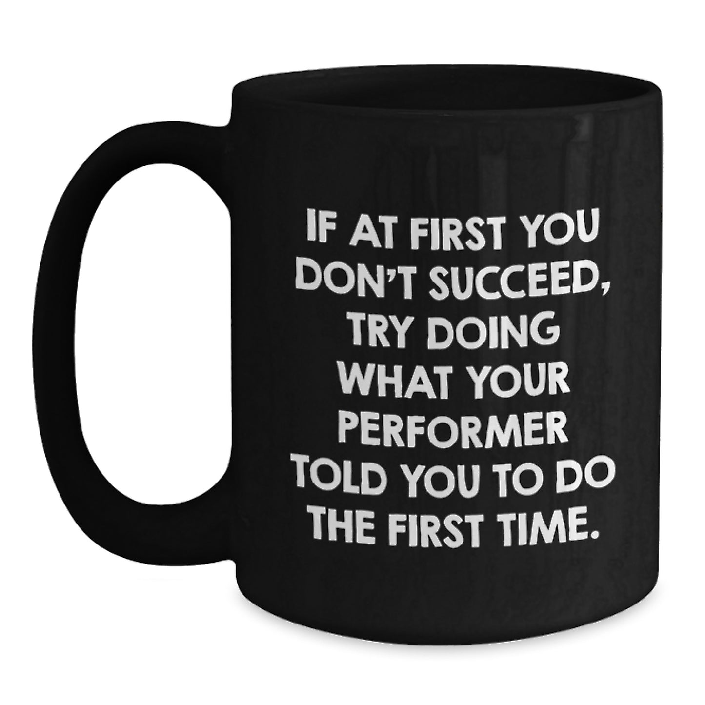 Funny Gifts from Friends for Performer Christmas Unique Mugs, 11oz Black Coffee Mug, 'If At First You Don't Succeed Try Doing What Your Performer Told You To Do The First Time' Ceramic Mug - Main