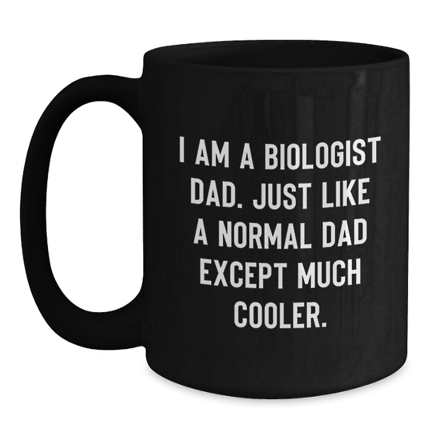Funny Biologist Dad Gifts for Christmas, 'I Am A Biologist Dad. Just Like A Normal Dad Except Much Cooler.' Black Coffee Mug for Men, Women, Friends, Family - Main