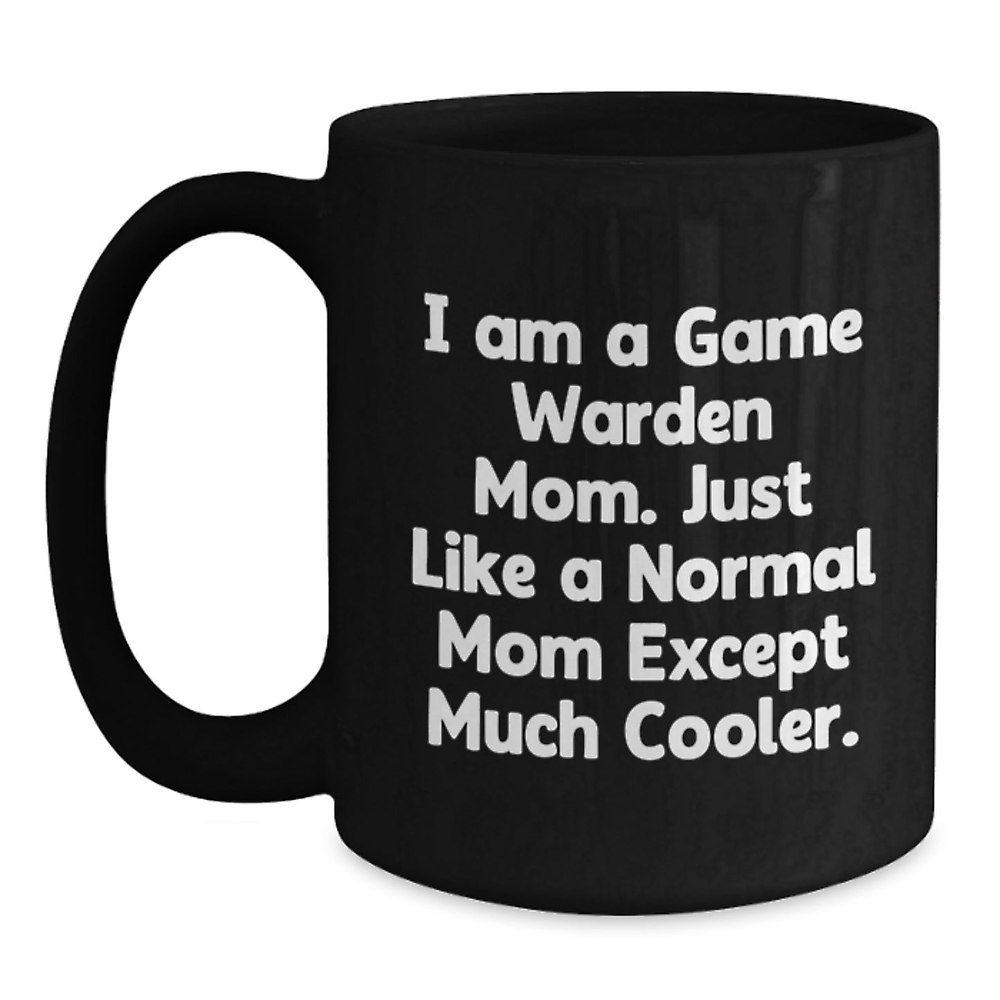Funny Game Warden Mom Gifts, Unique Christmas Unique Gifts for Game Wardens, Black Coffee Mug, 'I Am A Game Warden Mom. Just Like A Normal Mom Except Much Cooler.' - Main