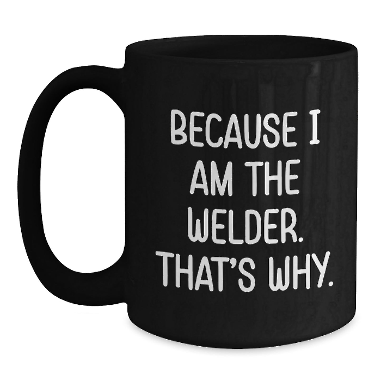 Funny Welder Black Coffee Mugs Gifts from Friends for Men Because I Am The Welder That's Why Christmas Unique - Main