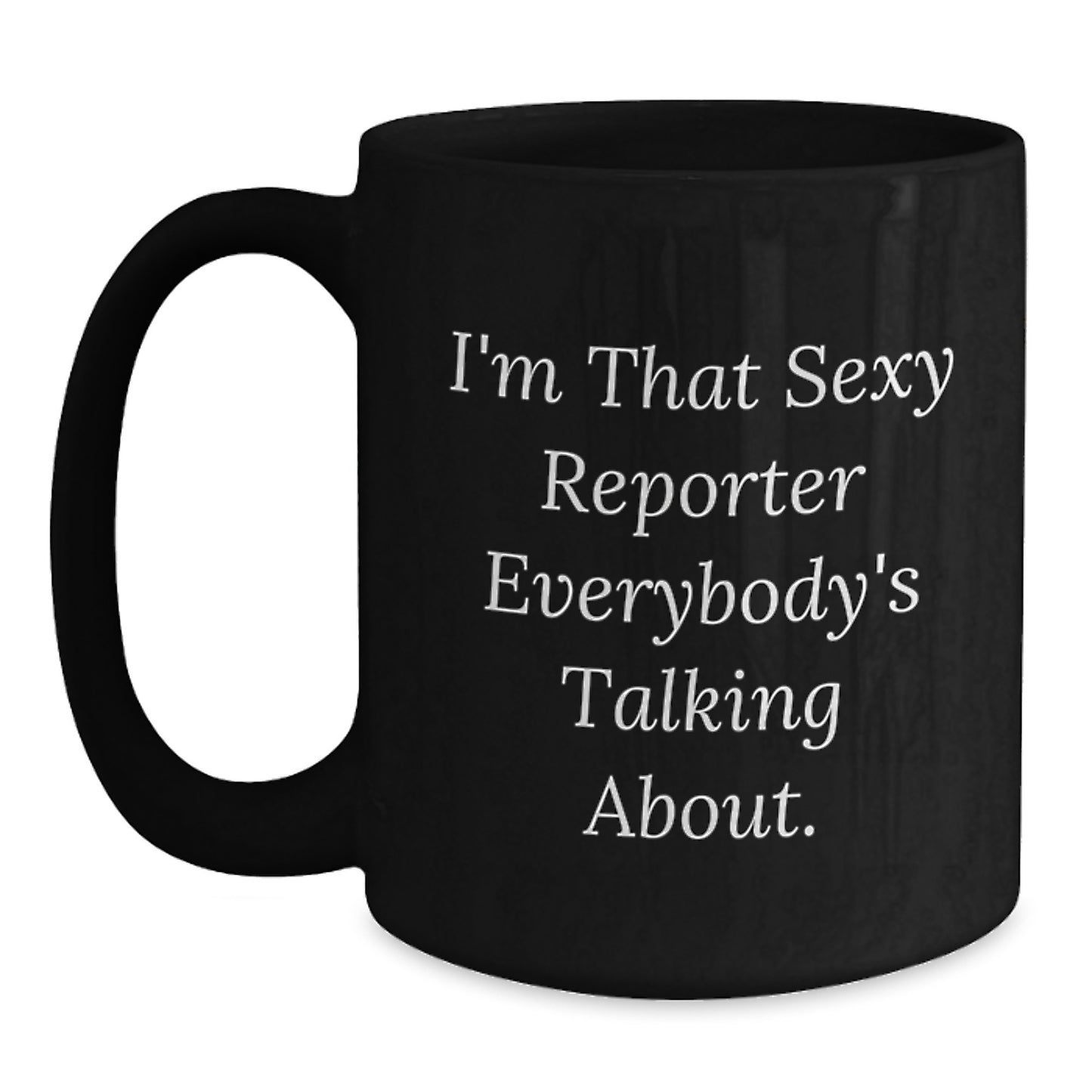 Funny Reporter Gifts for Friends - Black Coffee Mug, I'm That Sexy Reporter Everybody's Talking About. Gift for Men, Women, Coworkers, Family from Friends, Unique Christmas Unique Gifts - Main