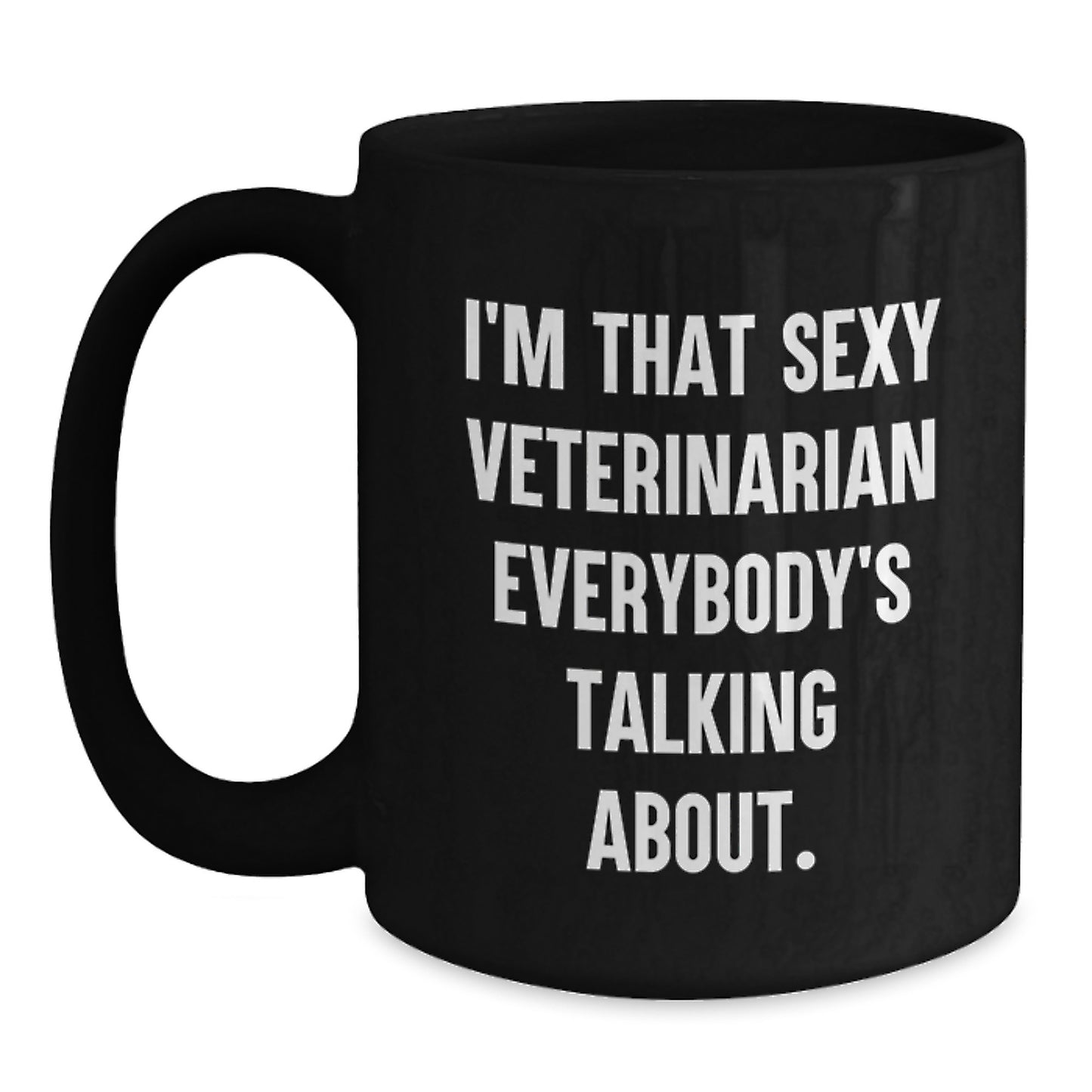 Funny Veterinarian Gifts, Unique Black Coffee Mug, I'm That Sexy Veterinarian Everybody's Talking About. - Main