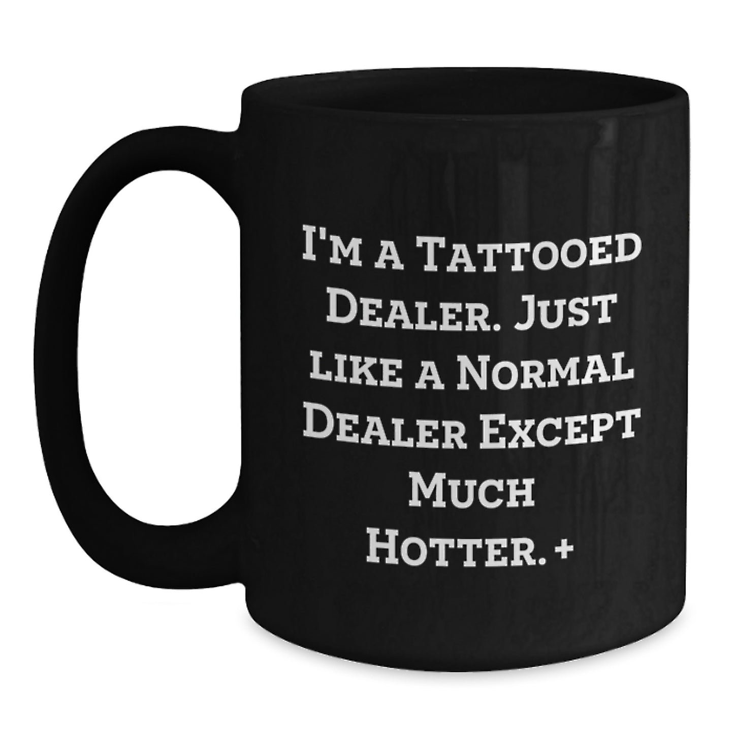 Funny Dealer Christmas Unique Gifts from Men for Friends - I'm A Tattooed Dealer. Just Like A Normal Dealer Except Much Hotter.+, Black Coffee Mug 11oz or 15oz - Main