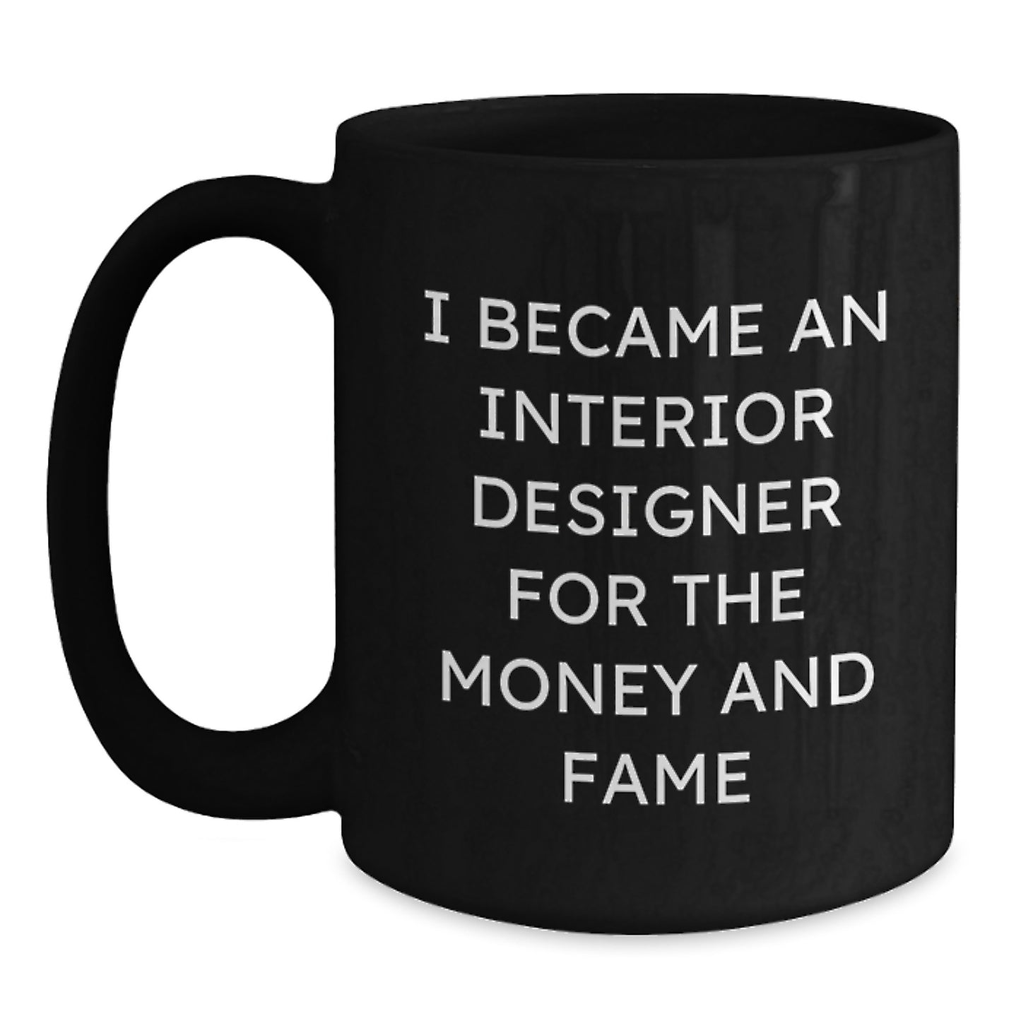 Funny Interior Designer Gifts for Men and Women, I Became an Interior Designer for the Money and Fame Quote Black Coffee Mug, Christmas Unique Present from Friends - Main