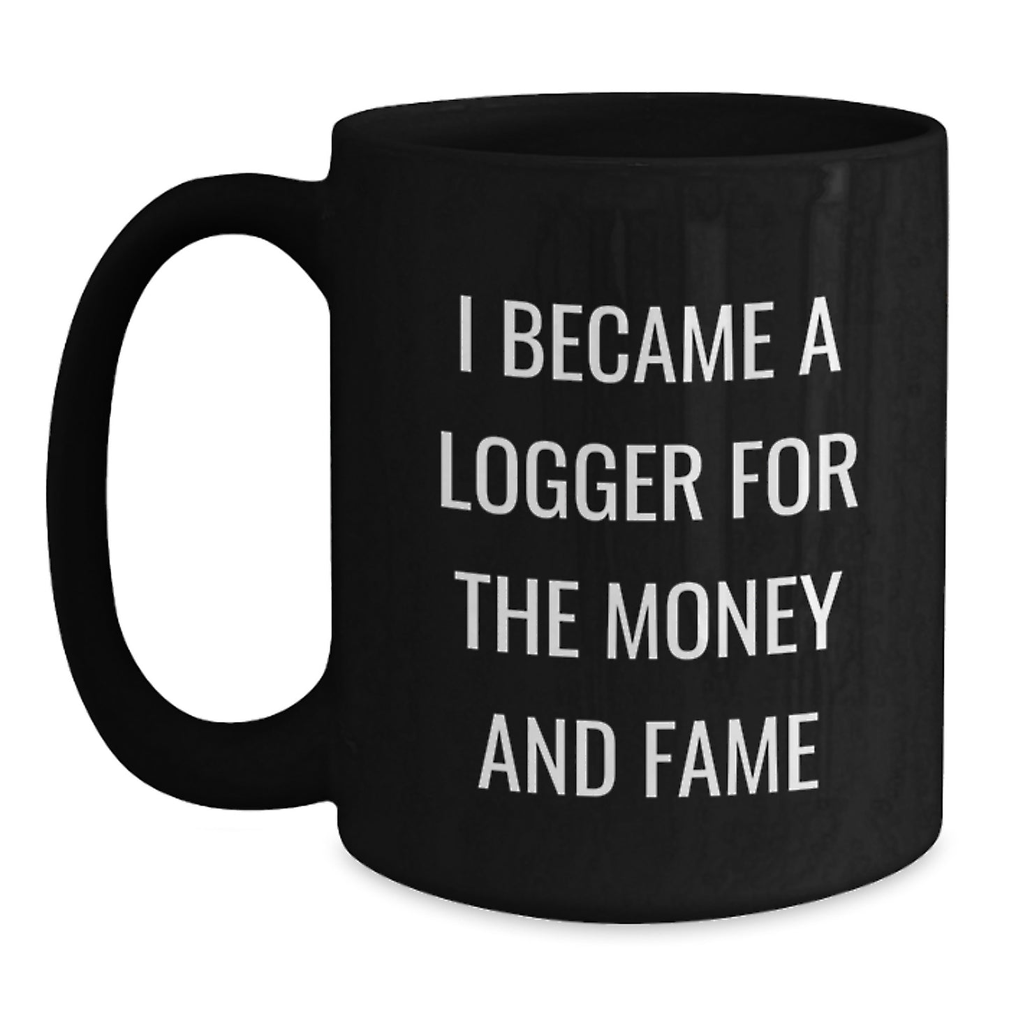Funny Logger Gifts, Black Coffee Mug for Christmas, I Became A Logger For The Money And Fame, Gifts from Friends for Logger - Main