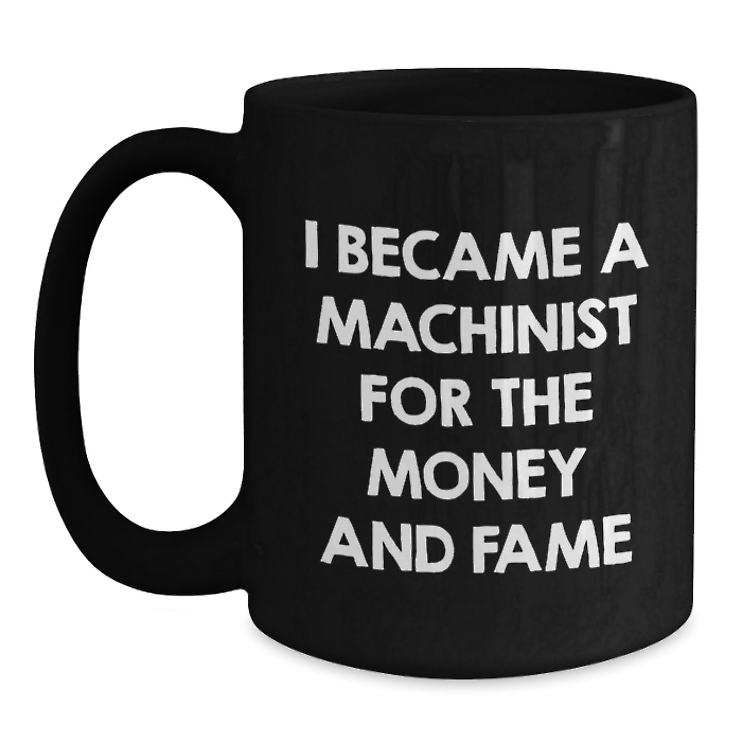 Funny Machinist Gifts for Men, Unique Black Coffee Mugs from Friends, I Became A Machinist For The Money And Fame Quote Christmas Unique Gifts - Main