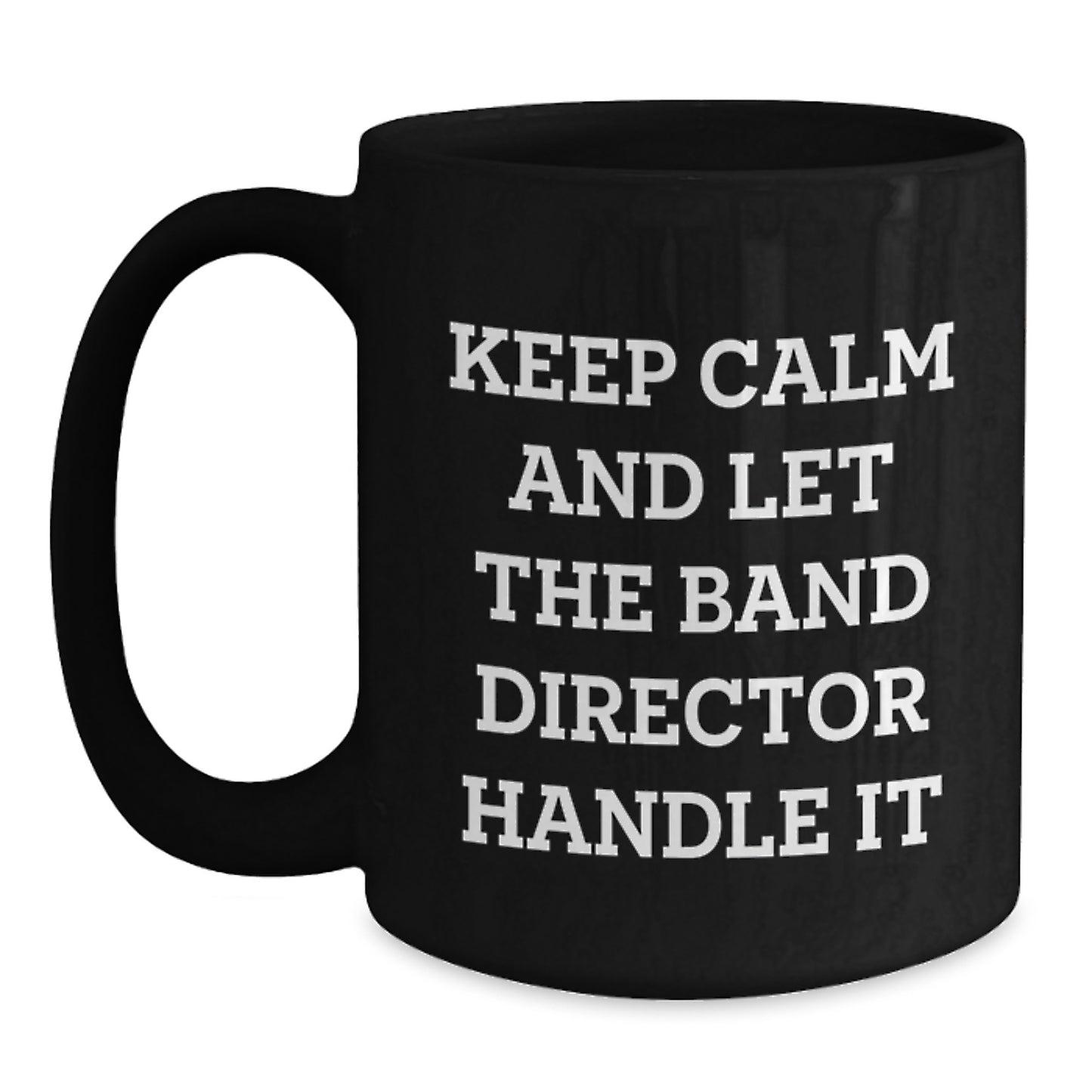 Funny Band Director Christmas Unique Gifts from Friends for Men, Women, Coworkers, Family - Keep Calm And Let The Band Director Handle It Black Coffee Mug - Main