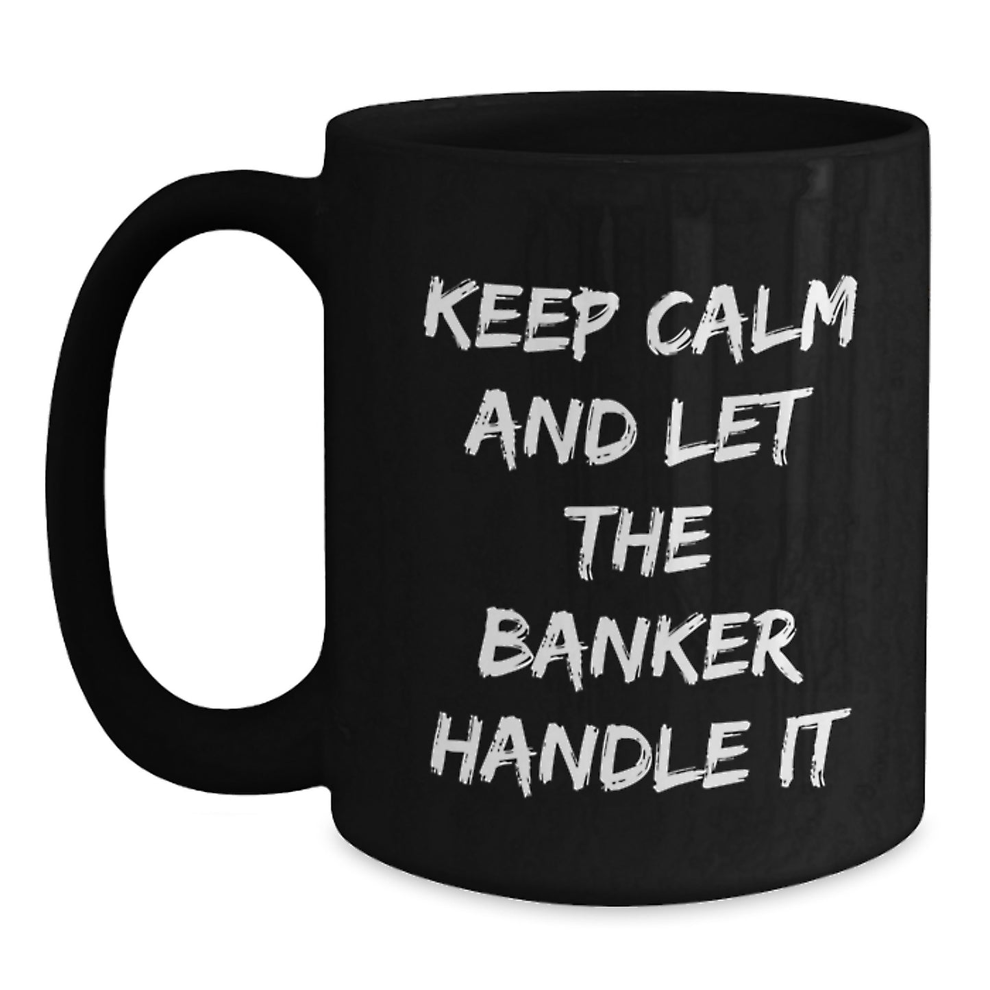 Funny Banker Gifts, Black Coffee Mug, Keep Calm And Let The Banker Handle It Christmas Unique Gifts from Friends to Bankers - Main