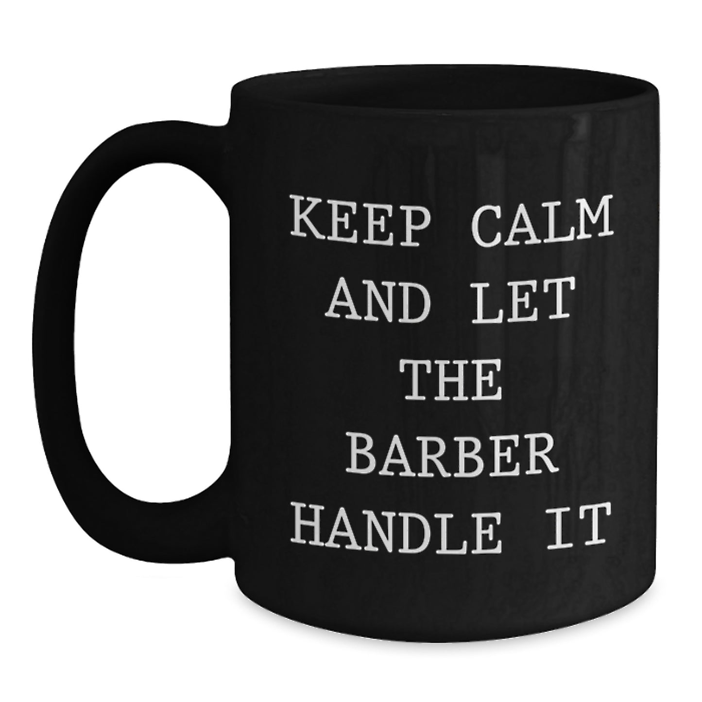 Funny Barber Gifts for Men - Keep Calm And Let The Barber Handle It Black Coffee Mug, Unique Christmas Unique Gifts from Friends to Family, 11oz or 15oz - Main