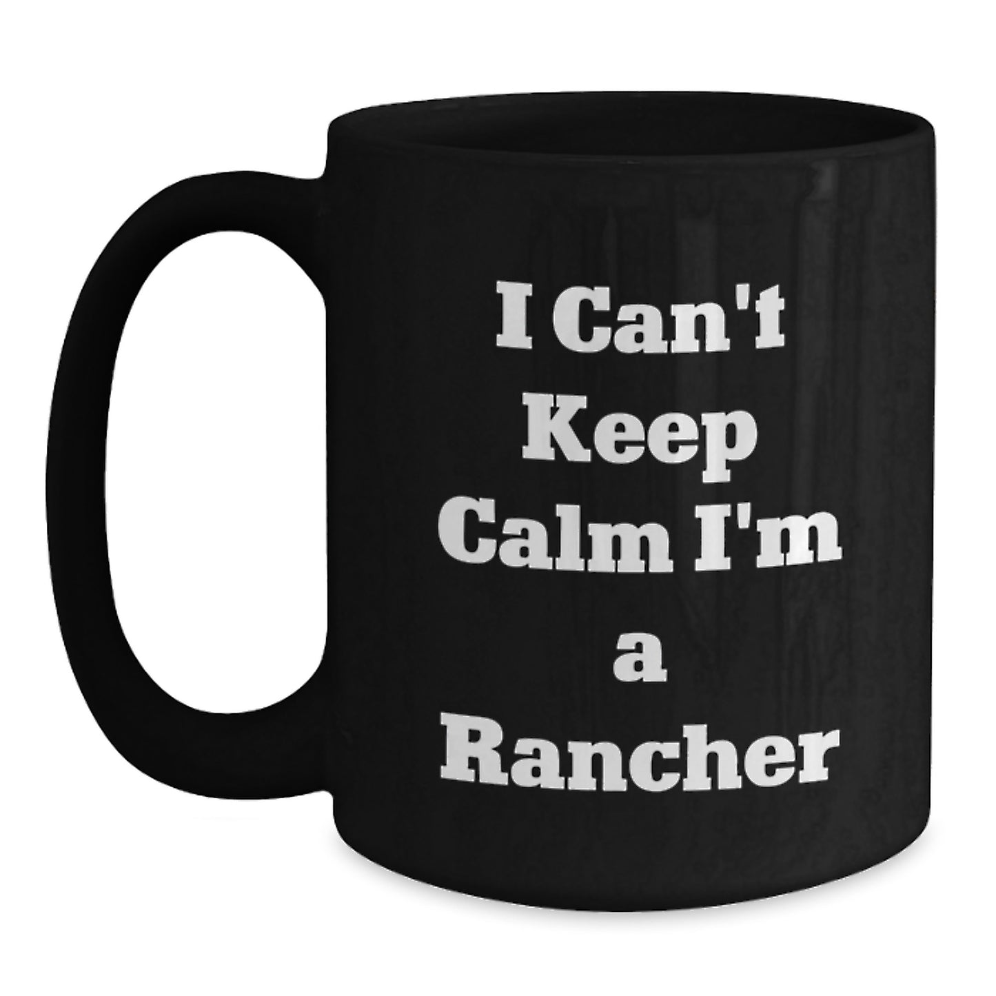 Funny Rancher Gifts for Him - I Can't Keep Calm I'm A Rancher Black Coffee Mug, Perfect for Christmas Unique Gifts from Family to Husband, Dad, or Friends - Main