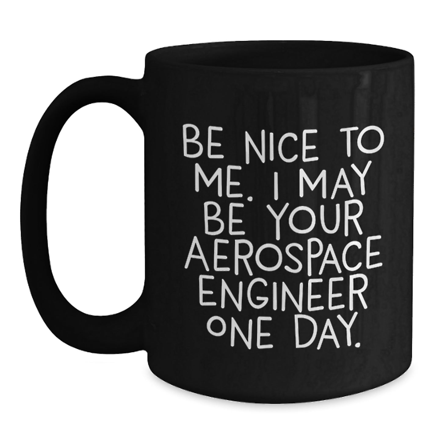 Aerospace Engineer Funny Mugs Gifts for Men Women Friends Coworkers Family - Be Nice To Me Ceramic Black Coffee Mugs 11oz or 15oz - Main