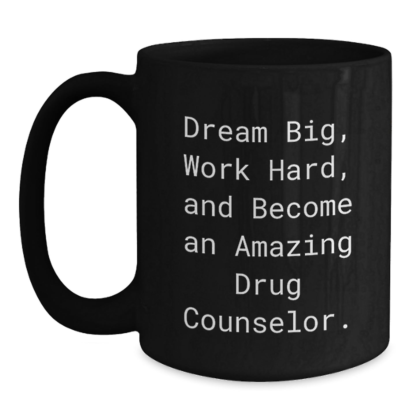 Gifts from Friends to Amazing Drug Counselor Christmas Unique Mugs, Dream Big Work Hard Become Amazing Drug Counselor Funny Quote, Black 11oz or 15oz Coffee Mug - Main