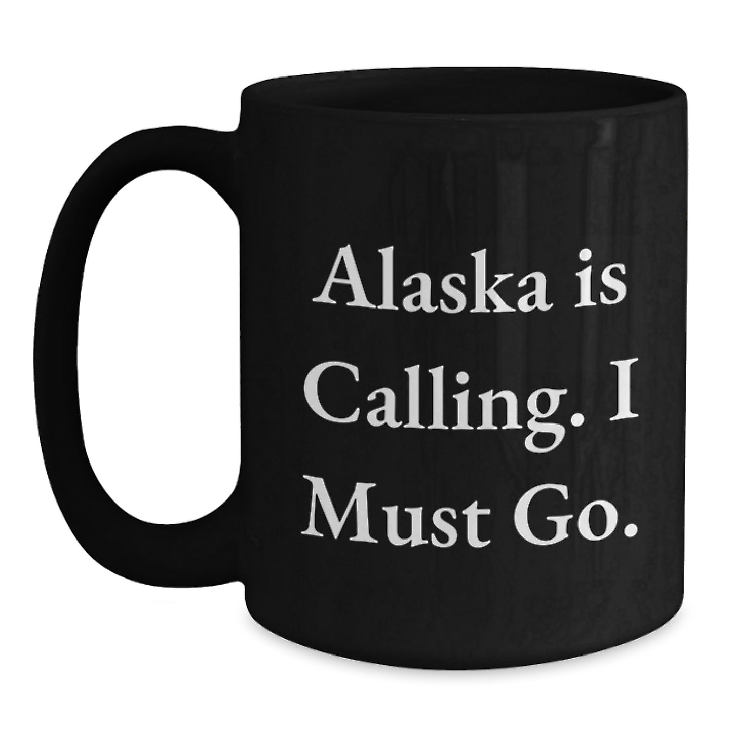 Alaska Enthusiast Funny Gifts from Men to Friends for Birthday, 'Alaska Is Calling. I Must Go.' Black Coffee Mug, 11oz or 15oz - Main